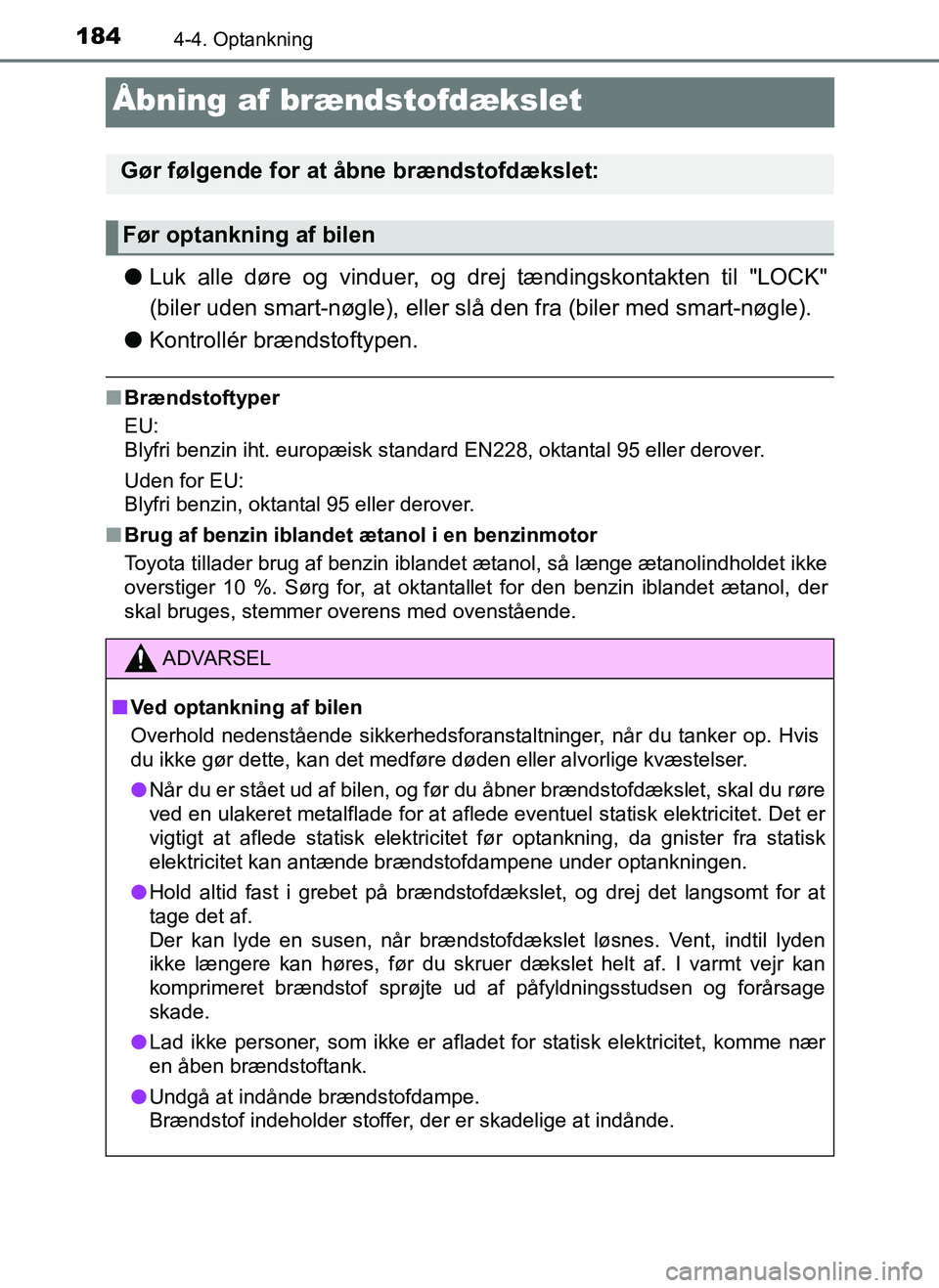 TOYOTA AYGO 2018 Brugsanvisning (in Danish) 1844-4. Optankning
OM99R11DK
Åbning af brændstofdækslet
lLuk alle døre og vinduer, og dr ej tændingskontakten til "LOCK"
(biler uden smart-nøgle), eller slå den fra (biler med smart-nøgle).
l TOYOTA AYGO 2018 Brugsanvisning (in Danish) 1844-4. Optankning
OM99R11DK
Åbning af brændstofdækslet
lLuk alle døre og vinduer, og dr ej tændingskontakten til "LOCK"
(biler uden smart-nøgle), eller slå den fra (biler med smart-nøgle).
l