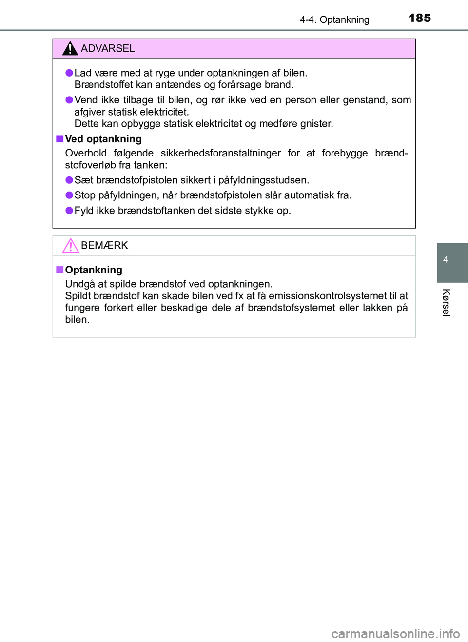 TOYOTA AYGO 2018 Brugsanvisning (in Danish) 1854-4. Optankning
4
Kørsel
OM99R11DK
ADVARSEL
lLad være med at ryge under optankningen af bilen.
Brændstoffet kan antændes og forårsage brand.
l Vend ikke tilbage til bilen, og rør ikke ved en TOYOTA AYGO 2018 Brugsanvisning (in Danish) 1854-4. Optankning
4
Kørsel
OM99R11DK
ADVARSEL
lLad være med at ryge under optankningen af bilen.
Brændstoffet kan antændes og forårsage brand.
l Vend ikke tilbage til bilen, og rør ikke ved en