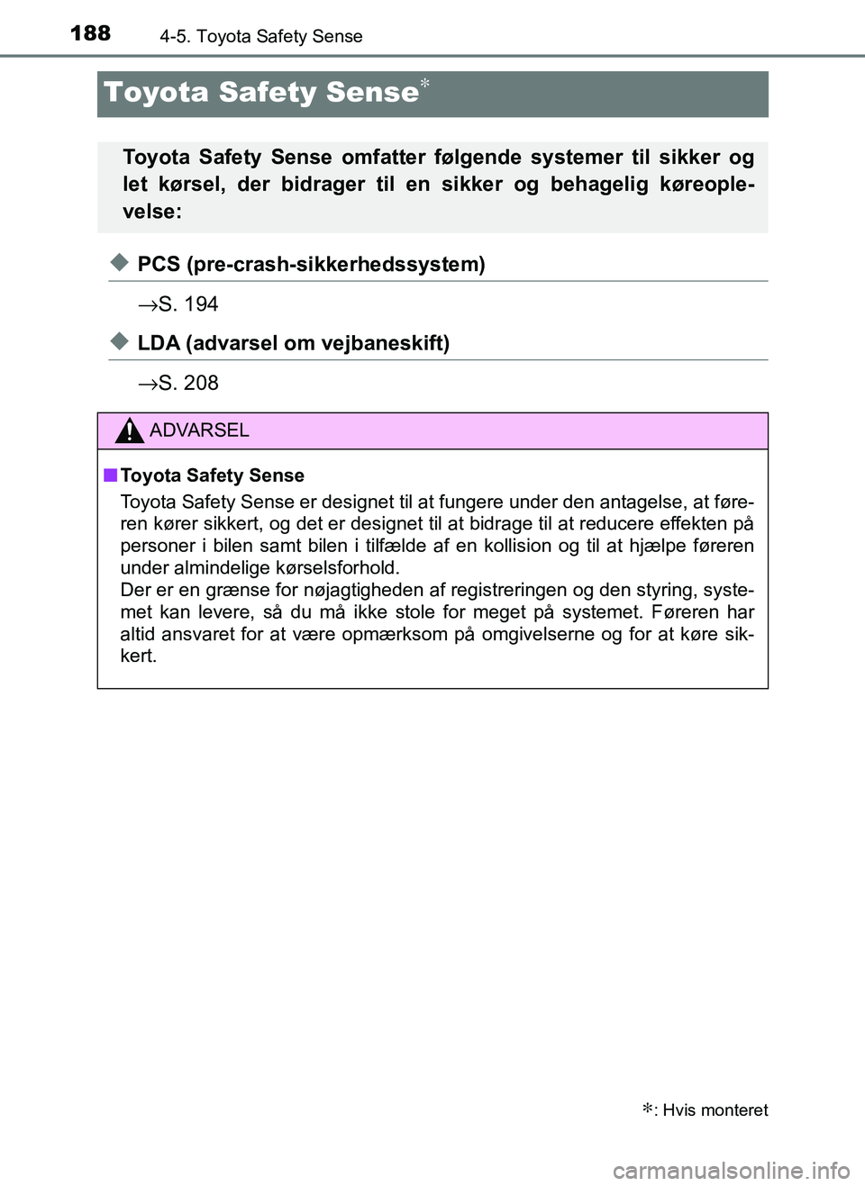TOYOTA AYGO 2018 Brugsanvisning (in Danish) 1884-5. Toyota Safety Sense
OM99R11DK
Toyota Safety Sense∗
uPCS (pre-crash-sikkerhedssystem)
→S. 194
uLDA (advarsel om vejbaneskift)
→S. 208
∗: Hvis monteret
Toyota Safety Sense omfatter følg TOYOTA AYGO 2018 Brugsanvisning (in Danish) 1884-5. Toyota Safety Sense
OM99R11DK
Toyota Safety Sense∗
uPCS (pre-crash-sikkerhedssystem)
→S. 194
uLDA (advarsel om vejbaneskift)
→S. 208
∗: Hvis monteret
Toyota Safety Sense omfatter følg