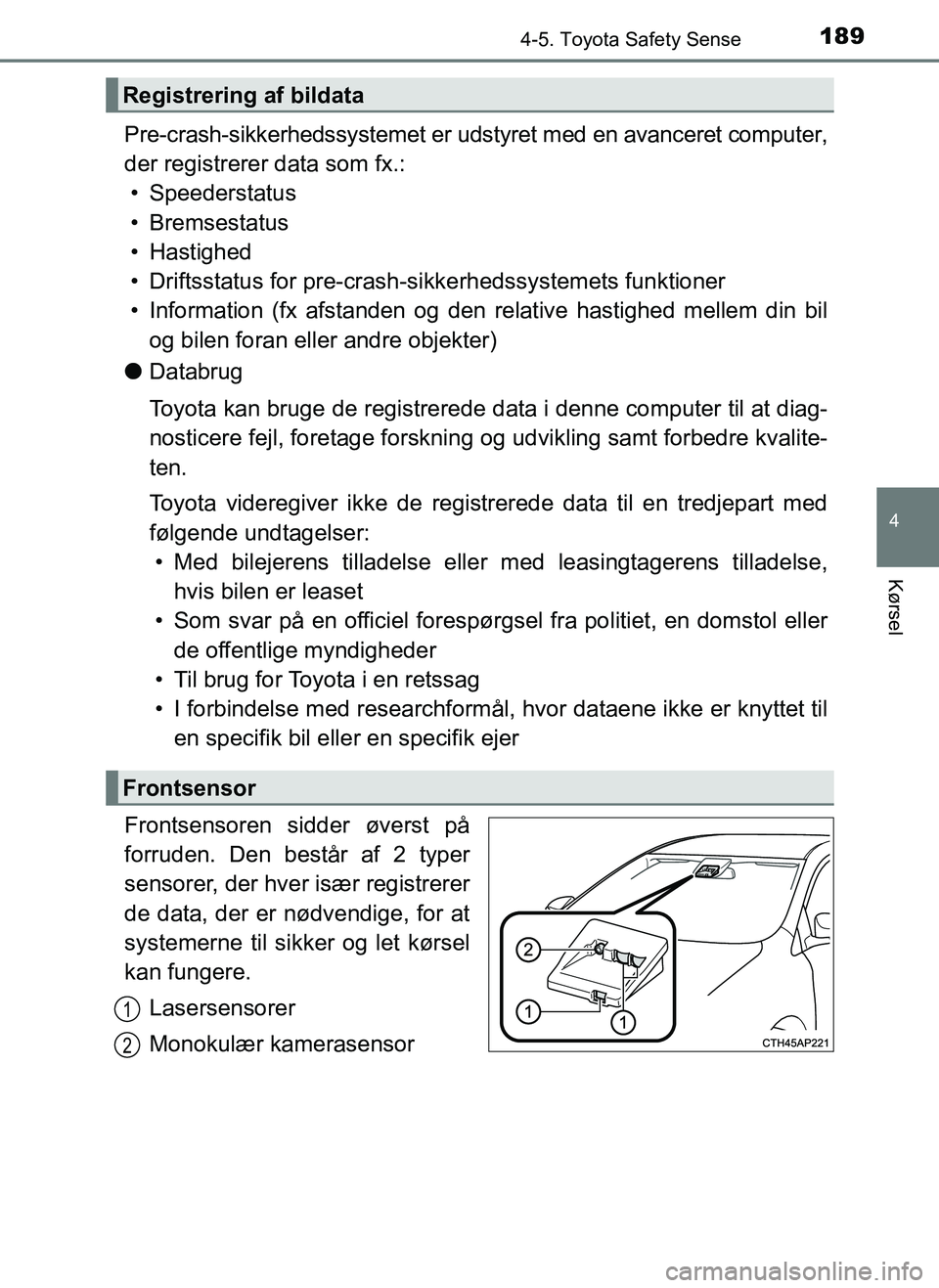 TOYOTA AYGO 2018 Brugsanvisning (in Danish) 1894-5. Toyota Safety Sense
4
Kørsel
OM99R11DK
Pre-crash-sikkerhedssystemet er udstyret med en avanceret computer,
der registrerer data som fx.:• Speederstatus
• Bremsestatus
• Hastighed
• Dr TOYOTA AYGO 2018 Brugsanvisning (in Danish) 1894-5. Toyota Safety Sense
4
Kørsel
OM99R11DK
Pre-crash-sikkerhedssystemet er udstyret med en avanceret computer,
der registrerer data som fx.:• Speederstatus
• Bremsestatus
• Hastighed
• Dr