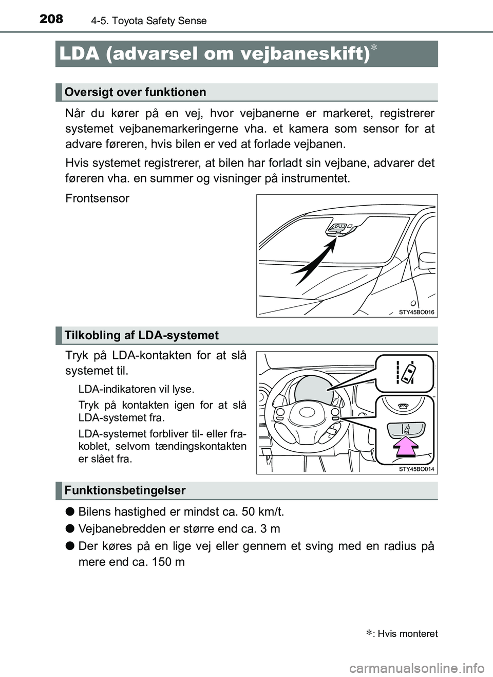 TOYOTA AYGO 2018  Brugsanvisning (in Danish) 2084-5. Toyota Safety Sense
OM99R11DK
LDA (advarsel om vejbaneskift)∗
Når du kører på en vej, hvor vejbanerne er markeret, registrerer
systemet vejbanemarkeringerne vha. et kamera som sensor for 