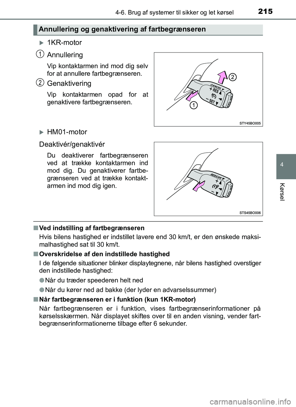 TOYOTA AYGO 2018 Brugsanvisning (in Danish) 2154-6. Brug af systemer til sikker og let kørsel
4
Kørsel
OM99R11DK
1KR-motor
Annullering
Vip kontaktarmen ind mod dig selv
for at annullere fartbegrænseren.
Genaktivering
Vip kontaktarmen opad TOYOTA AYGO 2018 Brugsanvisning (in Danish) 2154-6. Brug af systemer til sikker og let kørsel
4
Kørsel
OM99R11DK
1KR-motor
Annullering
Vip kontaktarmen ind mod dig selv
for at annullere fartbegrænseren.
Genaktivering
Vip kontaktarmen opad