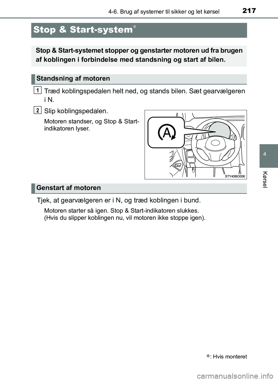 TOYOTA AYGO 2018 Brugsanvisning (in Danish) 217
4
4-6. Brug af systemer til sikker og let kørsel
Kørsel
OM99R11DK
Stop & Start-system∗
Træd koblingspedalen helt ned, og stands bilen. Sæt gearvælgeren
i N.
Slip koblingspedalen.
Motoren st TOYOTA AYGO 2018 Brugsanvisning (in Danish) 217
4
4-6. Brug af systemer til sikker og let kørsel
Kørsel
OM99R11DK
Stop & Start-system∗
Træd koblingspedalen helt ned, og stands bilen. Sæt gearvælgeren
i N.
Slip koblingspedalen.
Motoren st