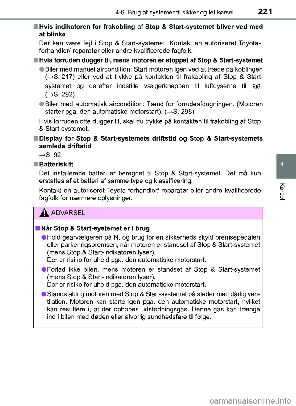 TOYOTA AYGO 2018 Brugsanvisning (in Danish) 2214-6. Brug af systemer til sikker og let kørsel
4
Kørsel
OM99R11DKn
Hvis indikatoren for frakobling af Stop & Start-systemet bliver ved med
at blinke
Der kan være fejl i Stop & Start-systemet. K TOYOTA AYGO 2018 Brugsanvisning (in Danish) 2214-6. Brug af systemer til sikker og let kørsel
4
Kørsel
OM99R11DKn
Hvis indikatoren for frakobling af Stop & Start-systemet bliver ved med
at blinke
Der kan være fejl i Stop & Start-systemet. K