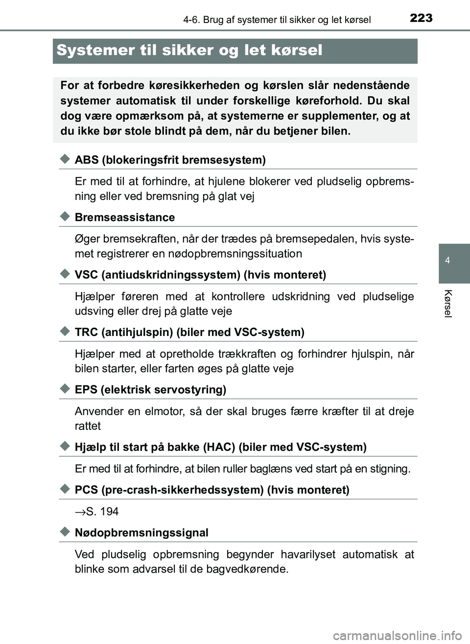 TOYOTA AYGO 2018  Brugsanvisning (in Danish) 223
4
4-6. Brug af systemer til sikker og let kørsel
Kørsel
OM99R11DK
Systemer til sikker og let kørsel
uABS (blokeringsfrit bremsesystem)
Er med til at forhindre, at hjulene blokerer ved pludselig