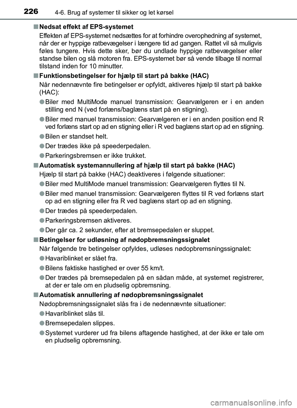 TOYOTA AYGO 2018  Brugsanvisning (in Danish) 2264-6. Brug af systemer til sikker og let kørsel
OM99R11DKn
Nedsat effekt af EPS-systemet
Effekten af EPS-systemet nedsættes for at forhindre overophedning af systemet,
når der er hyppige ratbevæ