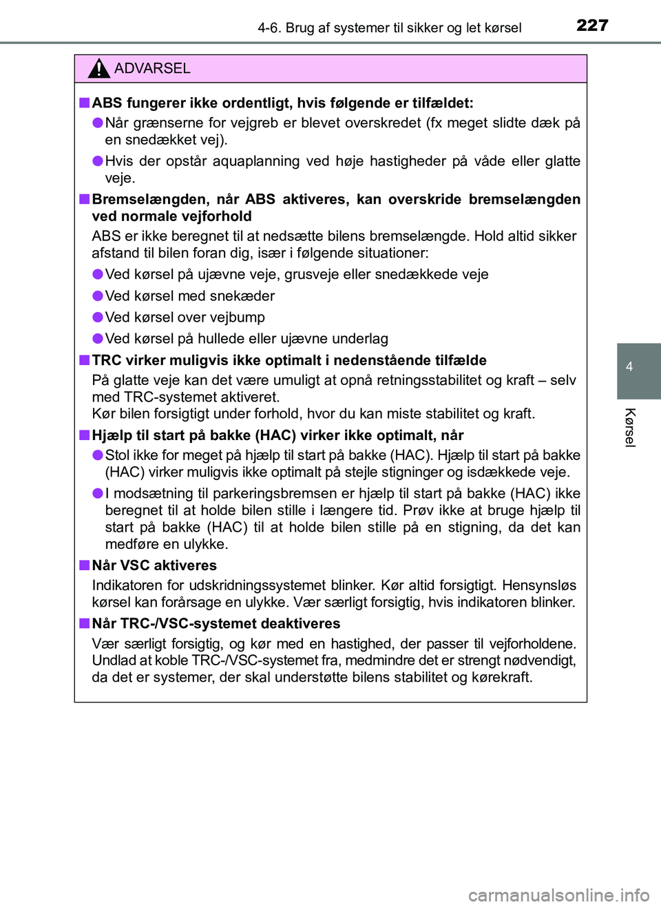TOYOTA AYGO 2018  Brugsanvisning (in Danish) 2274-6. Brug af systemer til sikker og let kørsel
4
Kørsel
OM99R11DK
ADVARSEL
nABS fungerer ikke ordentligt,  hvis følgende er tilfældet:
l Når grænserne for vejgreb er blevet  overskredet (fx m