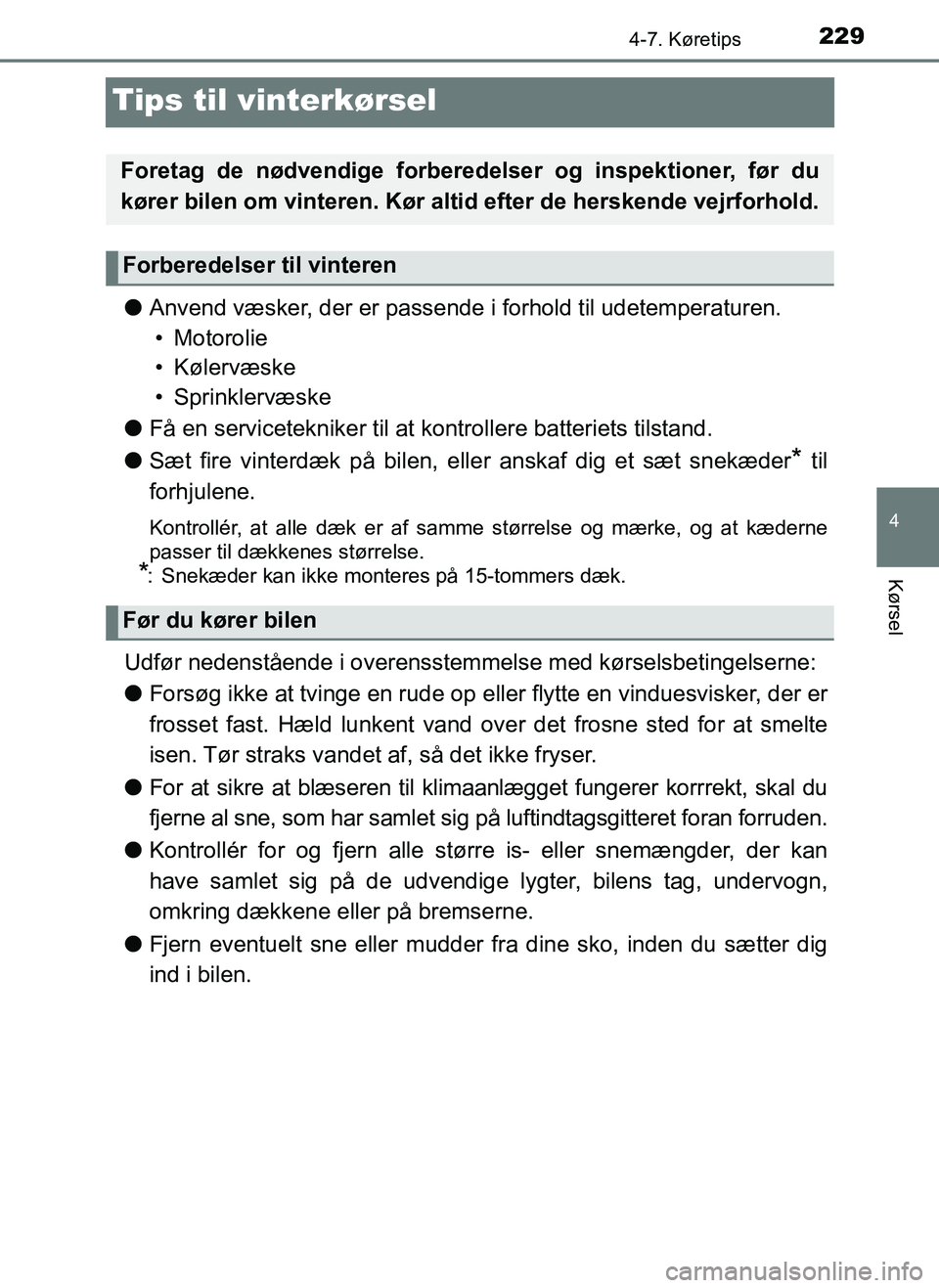 TOYOTA AYGO 2018  Brugsanvisning (in Danish) 229
4
4-7. Køretips
Kørsel
OM99R11DK
Tips til vinterkørsel
lAnvend væsker, der er passende i forhold til udetemperaturen.
• Motorolie
• Kølervæske
• Sprinklervæske
l Få en serviceteknike