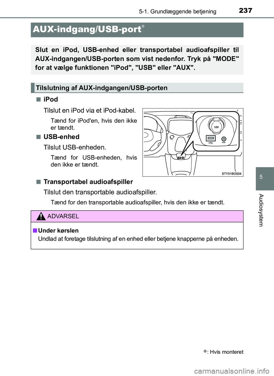 TOYOTA AYGO 2018 Brugsanvisning (in Danish) 237
5
5-1. Grundlæggende betjening
Audiosystem
OM99R11DK
AUX-indgang/USB-port∗
niPod
Tilslut en iPod via et iPod-kabel.
Tænd for iPoden, hvis den ikke
er tændt.
n
USB-enhed
Tilslut USB-enheden.
TOYOTA AYGO 2018 Brugsanvisning (in Danish) 237
5
5-1. Grundlæggende betjening
Audiosystem
OM99R11DK
AUX-indgang/USB-port∗
niPod
Tilslut en iPod via et iPod-kabel.
Tænd for iPoden, hvis den ikke
er tændt.
n
USB-enhed
Tilslut USB-enheden.