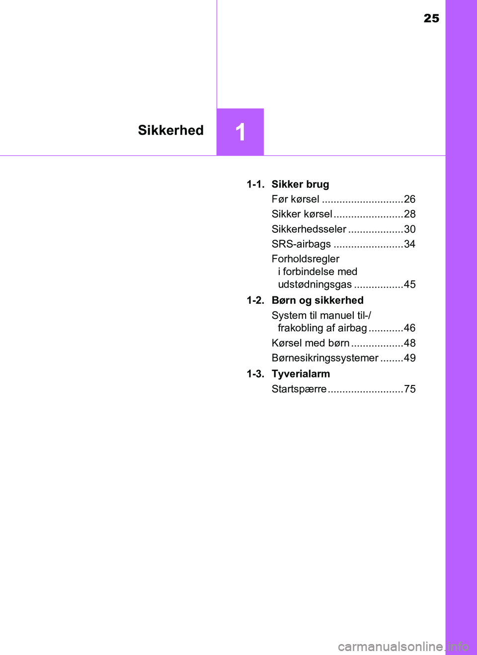 TOYOTA AYGO 2018 Brugsanvisning (in Danish) 25
1Sikkerhed
OM99R11DK1-1. Sikker brug
Før kørsel ............................ 26
Sikker kørsel ........................ 28
Sikkerhedsseler ................... 30
SRS-airbags ..................... TOYOTA AYGO 2018 Brugsanvisning (in Danish) 25
1Sikkerhed
OM99R11DK1-1. Sikker brug
Før kørsel ............................ 26
Sikker kørsel ........................ 28
Sikkerhedsseler ................... 30
SRS-airbags .....................