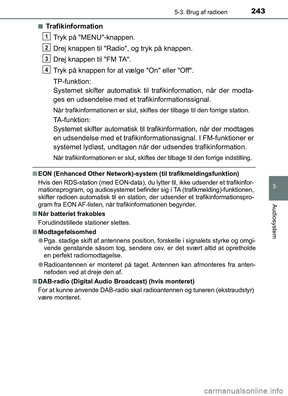 TOYOTA AYGO 2018 Brugsanvisning (in Danish) 2435-3. Brug af radioen
5
Audiosystem
OM99R11DKn
Trafikinformation
Tryk på "MENU"-knappen.
Drej knappen til "Radio", og tryk på knappen.
Drej knappen til "FM TA".
Tryk på knappen for at vælge "On" TOYOTA AYGO 2018 Brugsanvisning (in Danish) 2435-3. Brug af radioen
5
Audiosystem
OM99R11DKn
Trafikinformation
Tryk på "MENU"-knappen.
Drej knappen til "Radio", og tryk på knappen.
Drej knappen til "FM TA".
Tryk på knappen for at vælge "On"