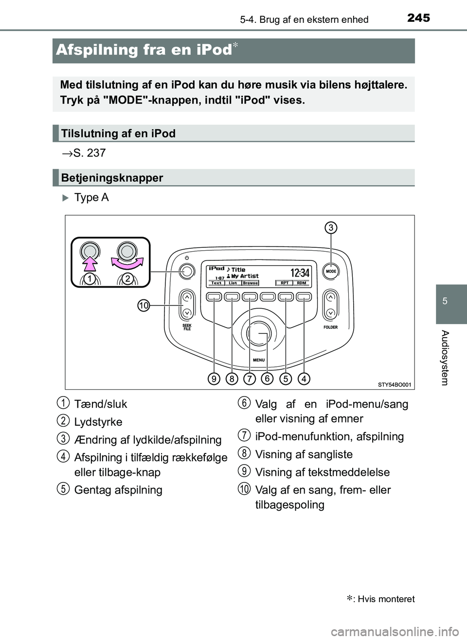 TOYOTA AYGO 2018 Brugsanvisning (in Danish) 245
5
5-4. Brug af en ekstern enhed
Audiosystem
OM99R11DK
Afspilning fra en iPod∗
→S. 237
Ty p e A
∗: Hvis monteret
Med tilslutning af en iPod kan du høre musik via bilens højttalere.
Try TOYOTA AYGO 2018 Brugsanvisning (in Danish) 245
5
5-4. Brug af en ekstern enhed
Audiosystem
OM99R11DK
Afspilning fra en iPod∗
→S. 237
Ty p e A
∗: Hvis monteret
Med tilslutning af en iPod kan du høre musik via bilens højttalere.
Try