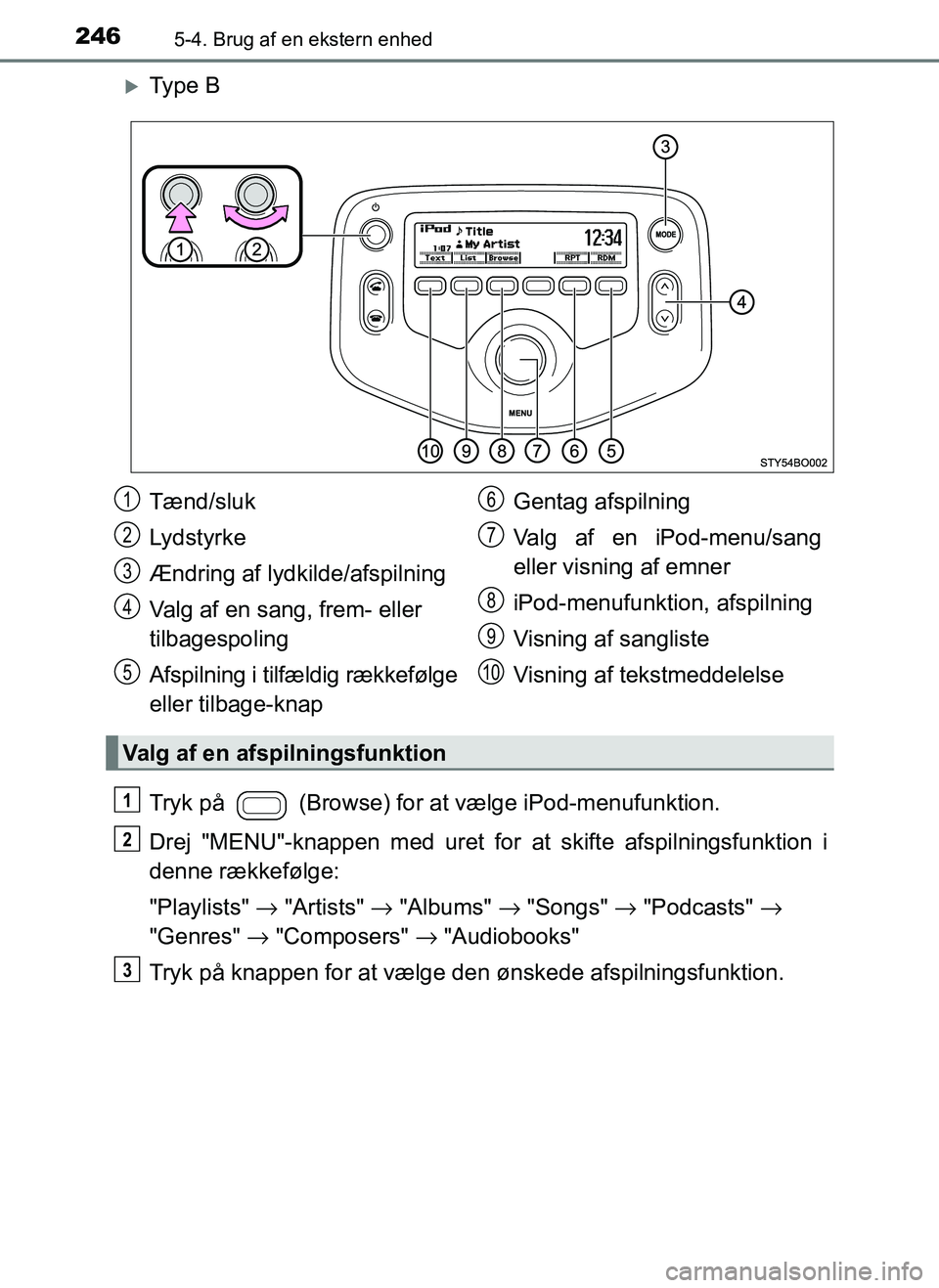 TOYOTA AYGO 2018 Brugsanvisning (in Danish) 2465-4. Brug af en ekstern enhed
OM99R11DK
Ty p e B
Tryk på (Browse) for at vælge iPod-menufunktion.
Drej "MENU"-knappen med uret for at skifte afspilningsfunktion i
denne rækkefølge:
"Playl TOYOTA AYGO 2018 Brugsanvisning (in Danish) 2465-4. Brug af en ekstern enhed
OM99R11DK
Ty p e B
Tryk på (Browse) for at vælge iPod-menufunktion.
Drej "MENU"-knappen med uret for at skifte afspilningsfunktion i
denne rækkefølge:
"Playl