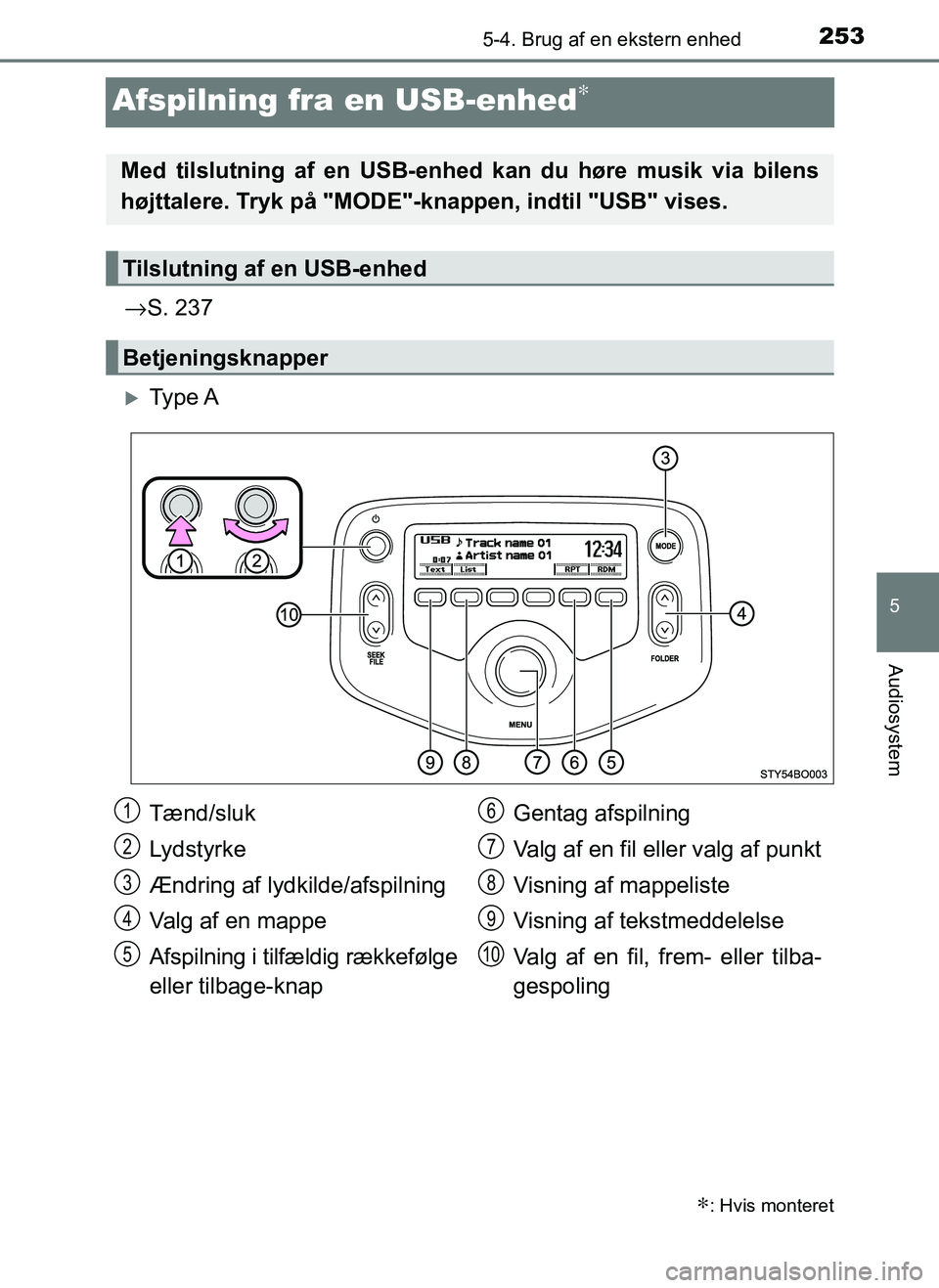 TOYOTA AYGO 2018 Brugsanvisning (in Danish) 253
5
5-4. Brug af en ekstern enhed
Audiosystem
OM99R11DK
Afspilning fra en USB-enhed∗
→S. 237
Ty p e A
∗: Hvis monteret
Med tilslutning af en USB-e nhed kan du høre musik via bilens
højtt TOYOTA AYGO 2018 Brugsanvisning (in Danish) 253
5
5-4. Brug af en ekstern enhed
Audiosystem
OM99R11DK
Afspilning fra en USB-enhed∗
→S. 237
Ty p e A
∗: Hvis monteret
Med tilslutning af en USB-e nhed kan du høre musik via bilens
højtt