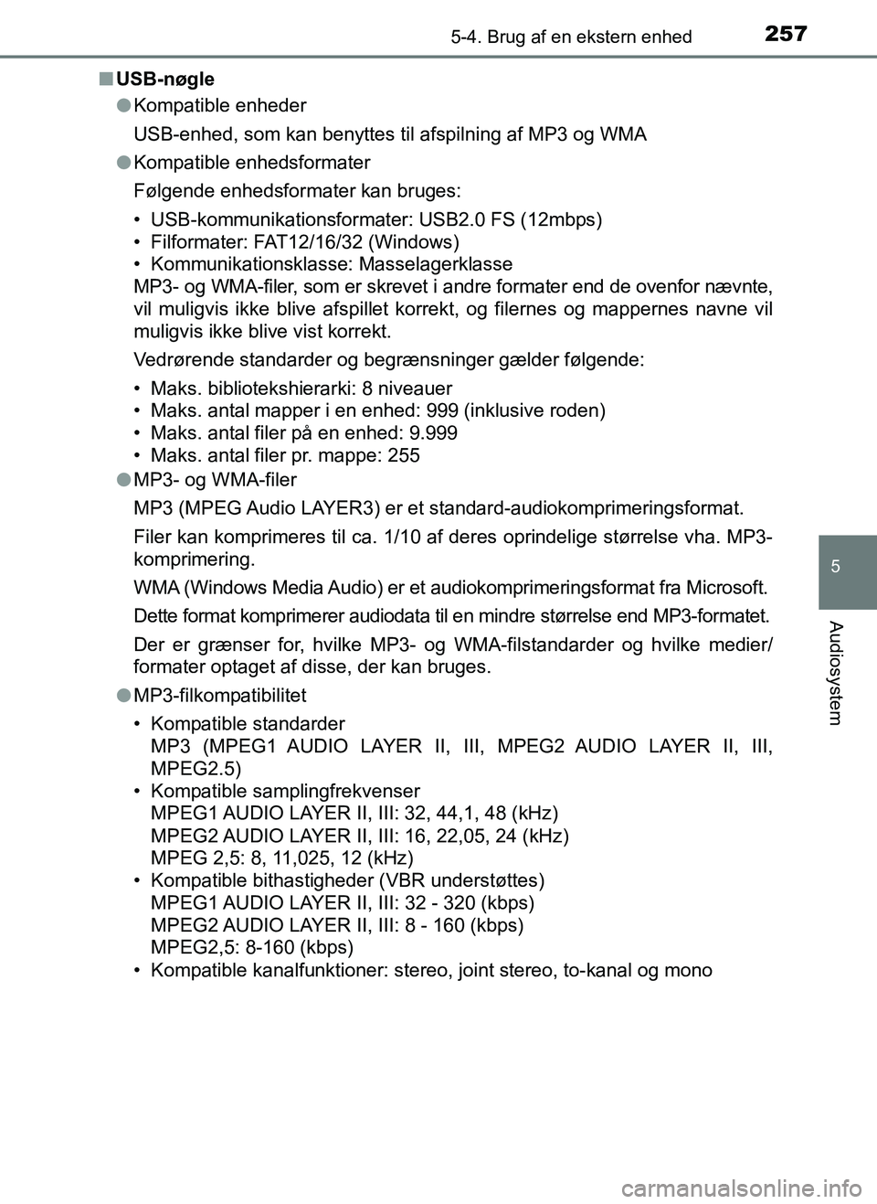 TOYOTA AYGO 2018 Brugsanvisning (in Danish) 2575-4. Brug af en ekstern enhed
5
Audiosystem
OM99R11DKn
USB-nøgle
lKompatible enheder
USB-enhed, som kan benyttes til afspilning af MP3 og WMA
l Kompatible enhedsformater
Følgende enhedsformater k TOYOTA AYGO 2018 Brugsanvisning (in Danish) 2575-4. Brug af en ekstern enhed
5
Audiosystem
OM99R11DKn
USB-nøgle
lKompatible enheder
USB-enhed, som kan benyttes til afspilning af MP3 og WMA
l Kompatible enhedsformater
Følgende enhedsformater k