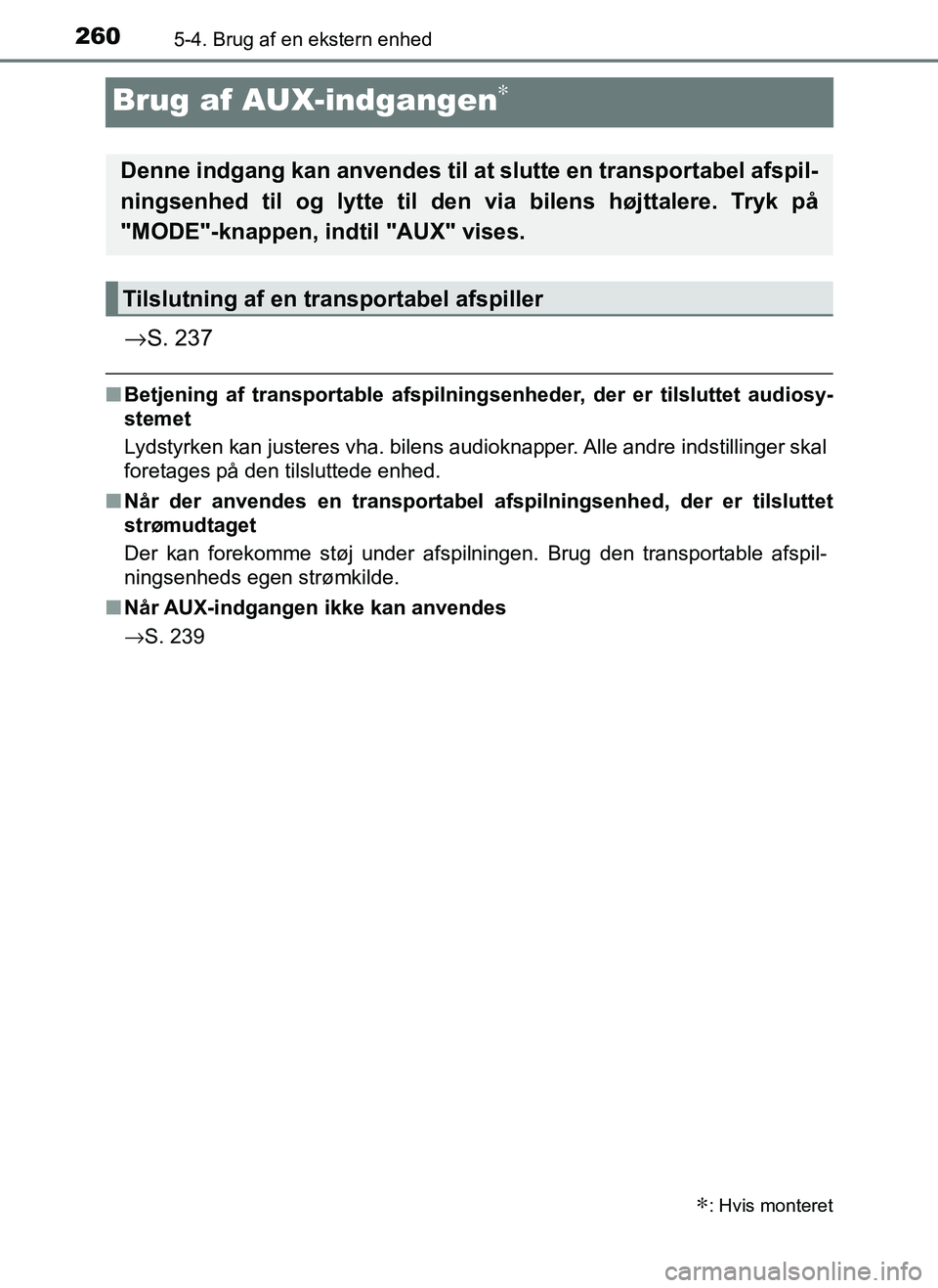 TOYOTA AYGO 2018 Brugsanvisning (in Danish) 2605-4. Brug af en ekstern enhed
OM99R11DK
Brug af AUX-indgangen∗
→S. 237
nBetjening af transportable afspilningsenheder, der er tilsluttet audiosy-
stemet
Lydstyrken kan justeres vha. bilens audi TOYOTA AYGO 2018 Brugsanvisning (in Danish) 2605-4. Brug af en ekstern enhed
OM99R11DK
Brug af AUX-indgangen∗
→S. 237
nBetjening af transportable afspilningsenheder, der er tilsluttet audiosy-
stemet
Lydstyrken kan justeres vha. bilens audi