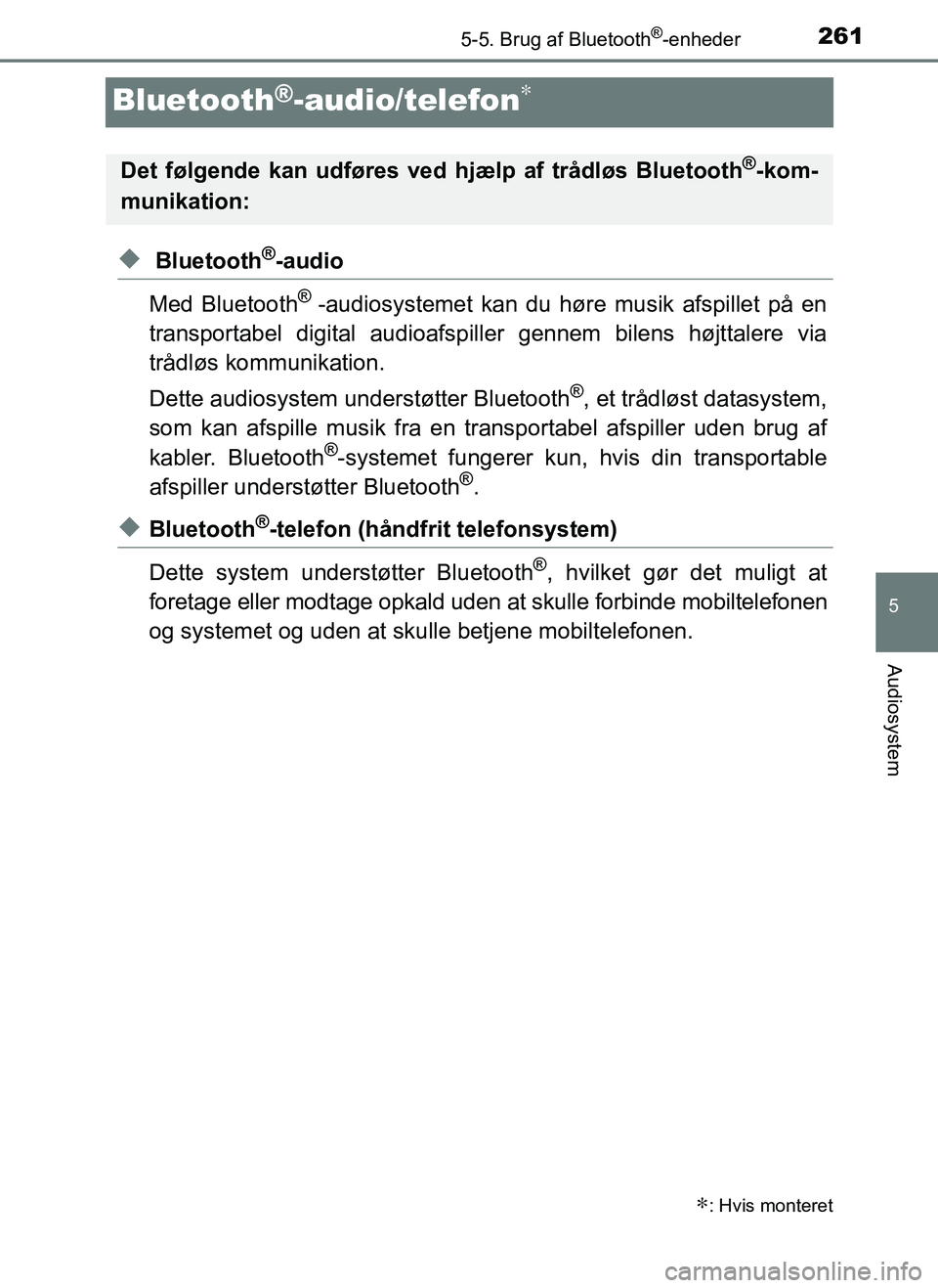 TOYOTA AYGO 2018  Brugsanvisning (in Danish) 261
5
5-5. Brug af Bluetooth®-enheder
Audiosystem
OM99R11DK
Bluetooth®-audio/telefon∗
u Bluetooth®-audio
Med Bluetooth
® -audiosystemet kan du hø re musik afspillet på en
transportabel digital