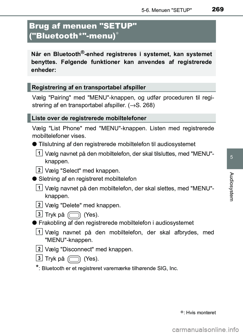 TOYOTA AYGO 2018 Brugsanvisning (in Danish) 269
5
5-6. Menuen "SETUP"
Audiosystem
OM99R11DK
Brug af menuen "SETUP"
("Bluetooth*"-menu)
∗
Vælg "Pairing" med "MENU"-knappen, og udfør proceduren til regi-
strering af en transpo rtabel afspill TOYOTA AYGO 2018 Brugsanvisning (in Danish) 269
5
5-6. Menuen "SETUP"
Audiosystem
OM99R11DK
Brug af menuen "SETUP"
("Bluetooth*"-menu)
∗
Vælg "Pairing" med "MENU"-knappen, og udfør proceduren til regi-
strering af en transpo rtabel afspill