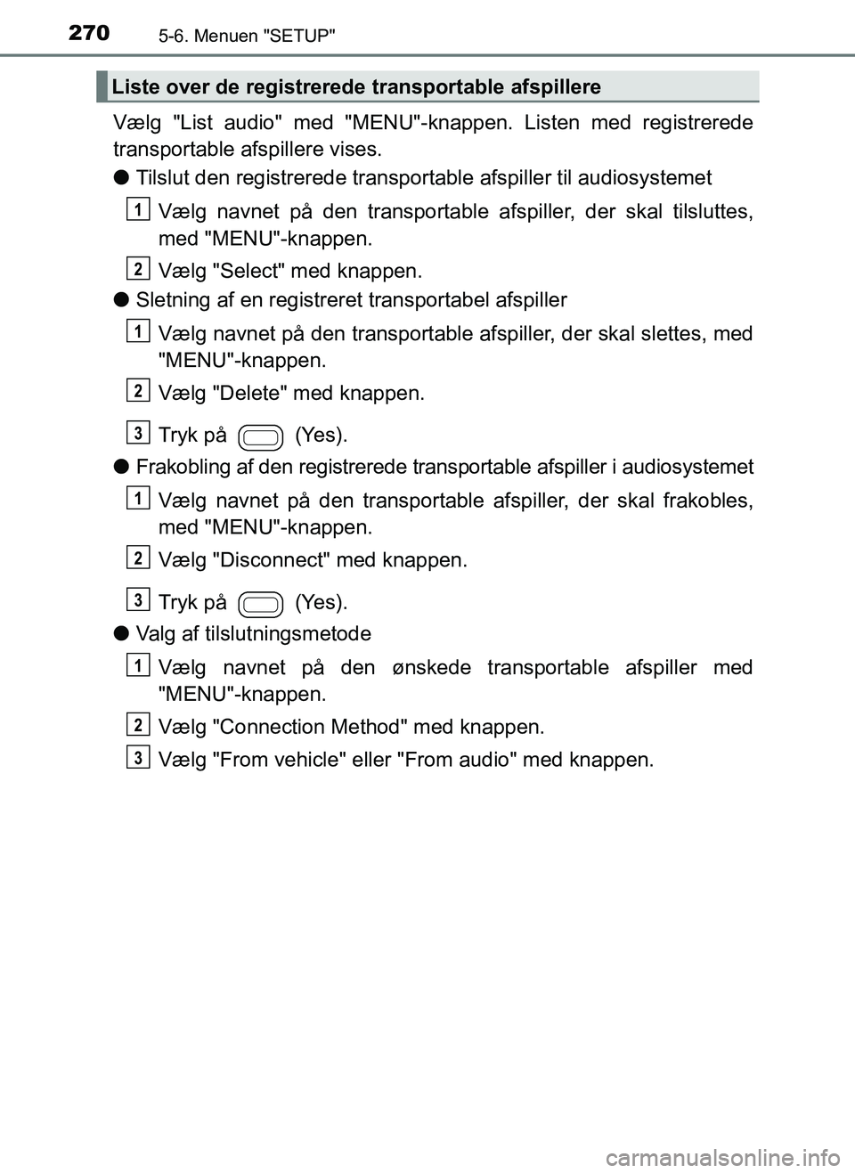 TOYOTA AYGO 2018 Brugsanvisning (in Danish) 2705-6. Menuen "SETUP"
OM99R11DK
Vælg "List audio" med "MENU"-knappen. Listen med registrerede
transportable afspillere vises.
l Tilslut den registrere de transportable afspiller til audiosystemet
VÃ TOYOTA AYGO 2018 Brugsanvisning (in Danish) 2705-6. Menuen "SETUP"
OM99R11DK
Vælg "List audio" med "MENU"-knappen. Listen med registrerede
transportable afspillere vises.
l Tilslut den registrere de transportable afspiller til audiosystemet
VÃ