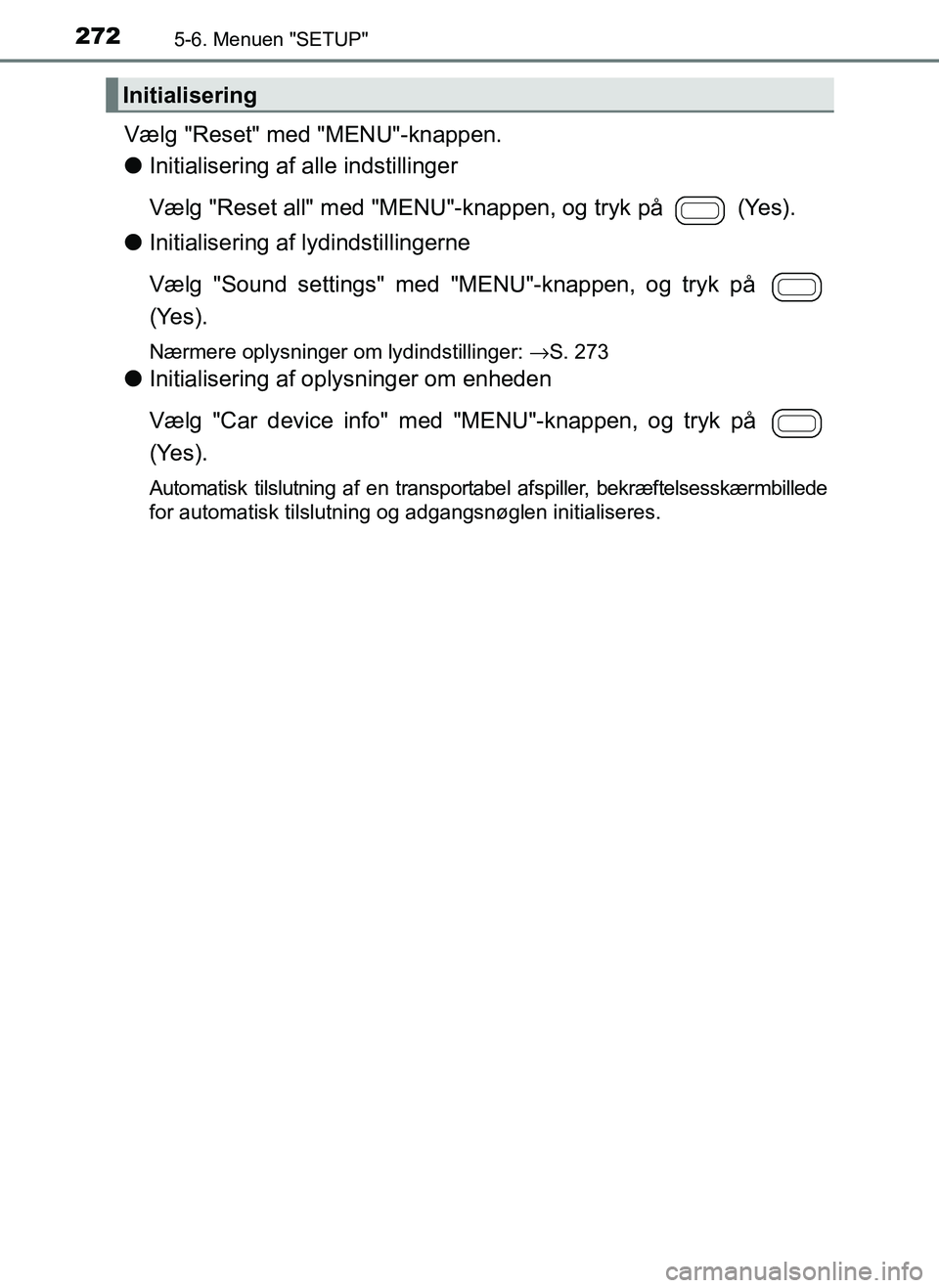 TOYOTA AYGO 2018 Brugsanvisning (in Danish) 2725-6. Menuen "SETUP"
OM99R11DK
Vælg "Reset" med "MENU"-knappen.
lInitialisering af alle indstillinger
Vælg "Reset all" med "MENU"-knappen, og tryk på (Yes).
l Initialisering af lydindstillinger TOYOTA AYGO 2018 Brugsanvisning (in Danish) 2725-6. Menuen "SETUP"
OM99R11DK
Vælg "Reset" med "MENU"-knappen.
lInitialisering af alle indstillinger
Vælg "Reset all" med "MENU"-knappen, og tryk på (Yes).
l Initialisering af lydindstillinger