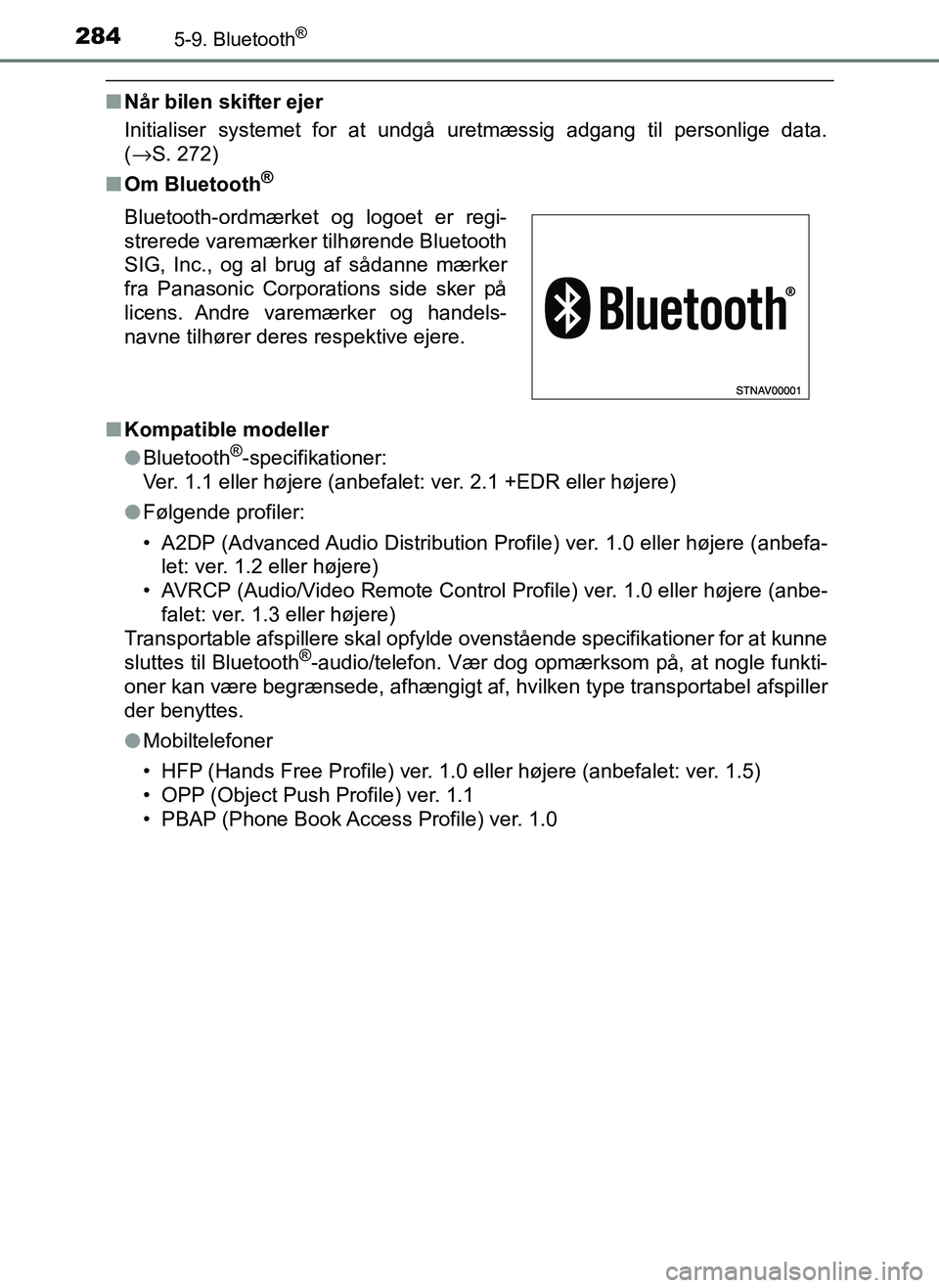 TOYOTA AYGO 2018 Brugsanvisning (in Danish) 2845-9. Bluetooth®
OM99R11DK
nNår bilen skifter ejer
Initialiser systemet for at undgå uretmæssig adgang til personlige data.
(→S. 272)
n Om Bluetooth
®
nKompatible modeller
lBluetooth®-specif TOYOTA AYGO 2018 Brugsanvisning (in Danish) 2845-9. Bluetooth®
OM99R11DK
nNår bilen skifter ejer
Initialiser systemet for at undgå uretmæssig adgang til personlige data.
(→S. 272)
n Om Bluetooth
®
nKompatible modeller
lBluetooth®-specif
