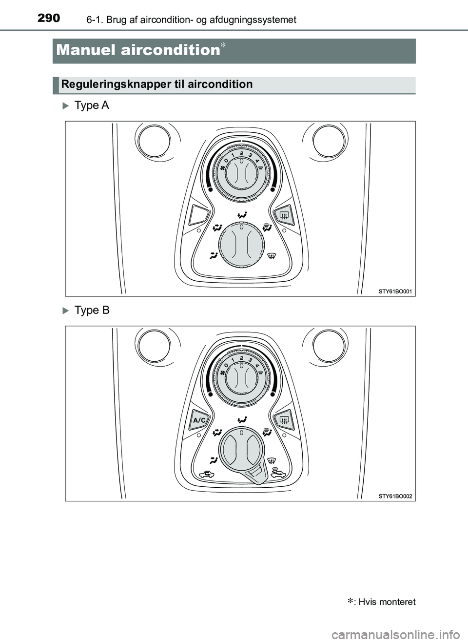 TOYOTA AYGO 2018  Brugsanvisning (in Danish) 2906-1. Brug af aircondition- og afdugningssystemet
OM99R11DK
Manuel aircondition∗
Ty p e  A
Ty p e  B
∗: Hvis monteret
Reguleringsknapper til aircondition
OM99R11DK.book  Page 290  Thursday