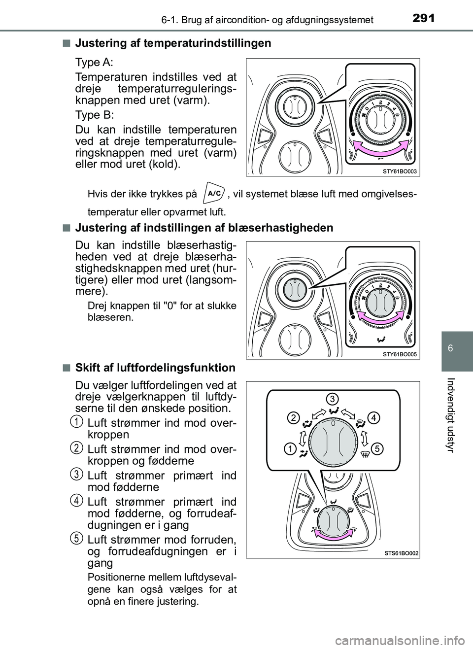 TOYOTA AYGO 2018 Brugsanvisning (in Danish) 2916-1. Brug af aircondition- og afdugningssystemet
6
Indvendigt udstyr
OM99R11DKn
Justering af temperaturindstillingen
Ty p e A :
Temperaturen indstilles ved at
dreje temperaturregulerings-
knappen TOYOTA AYGO 2018 Brugsanvisning (in Danish) 2916-1. Brug af aircondition- og afdugningssystemet
6
Indvendigt udstyr
OM99R11DKn
Justering af temperaturindstillingen
Ty p e A :
Temperaturen indstilles ved at
dreje temperaturregulerings-
knappen