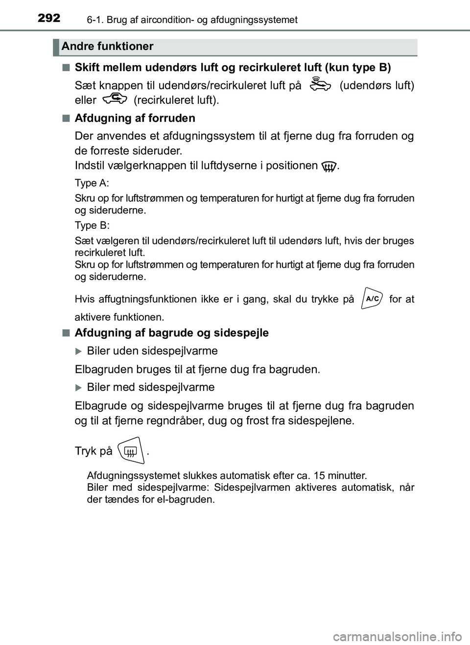 TOYOTA AYGO 2018 Brugsanvisning (in Danish) 2926-1. Brug af aircondition- og afdugningssystemet
OM99R11DKn
Skift mellem udendørs luft og recirkuleret luft (kun type B)
Sæt knappen til udendørs/recirkul
eret luft på (udendørs luft)
eller TOYOTA AYGO 2018 Brugsanvisning (in Danish) 2926-1. Brug af aircondition- og afdugningssystemet
OM99R11DKn
Skift mellem udendørs luft og recirkuleret luft (kun type B)
Sæt knappen til udendørs/recirkul
eret luft på (udendørs luft)
eller