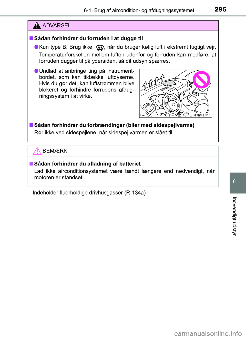 TOYOTA AYGO 2018 Brugsanvisning (in Danish) 2956-1. Brug af aircondition- og afdugningssystemet
6
Indvendigt udstyr
OM99R11DKIndeholder fluorholdige drivhusgasser (R-134a)
ADVARSEL
n
Sådan forhindrer du forruden i at dugge til
l Kun type B: Br TOYOTA AYGO 2018 Brugsanvisning (in Danish) 2956-1. Brug af aircondition- og afdugningssystemet
6
Indvendigt udstyr
OM99R11DKIndeholder fluorholdige drivhusgasser (R-134a)
ADVARSEL
n
Sådan forhindrer du forruden i at dugge til
l Kun type B: Br