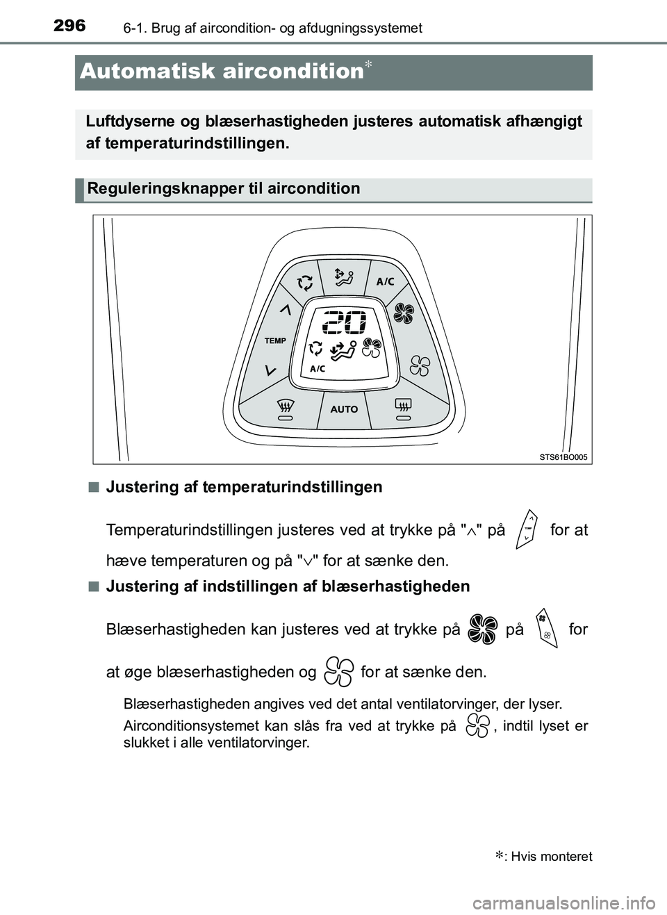 TOYOTA AYGO 2018 Brugsanvisning (in Danish) 2966-1. Brug af aircondition- og afdugningssystemet
OM99R11DK
Automatisk aircondition∗
nJustering af temperaturindstillingen
Temperaturindstillingen justeres ved at trykke på "∧" på for at
hæ TOYOTA AYGO 2018 Brugsanvisning (in Danish) 2966-1. Brug af aircondition- og afdugningssystemet
OM99R11DK
Automatisk aircondition∗
nJustering af temperaturindstillingen
Temperaturindstillingen justeres ved at trykke på "∧" på for at
hæ