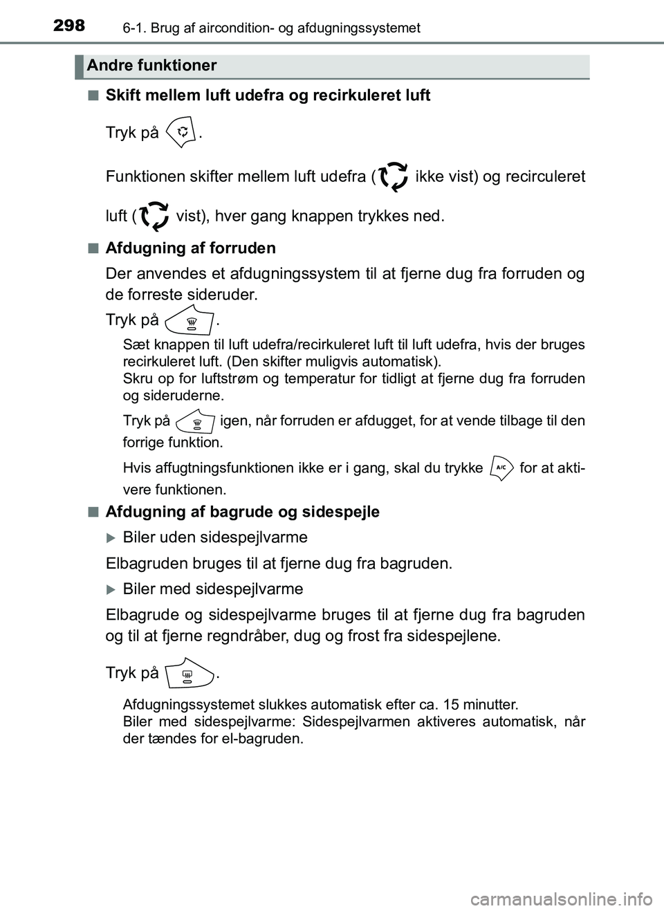 TOYOTA AYGO 2018 Brugsanvisning (in Danish) 2986-1. Brug af aircondition- og afdugningssystemet
OM99R11DKn
Skift mellem luft udefra og recirkuleret luft
Tryk på .
Funktionen skifter mellem luft udefra ( ikke vist) og recirculeret
luft ( vis TOYOTA AYGO 2018 Brugsanvisning (in Danish) 2986-1. Brug af aircondition- og afdugningssystemet
OM99R11DKn
Skift mellem luft udefra og recirkuleret luft
Tryk på .
Funktionen skifter mellem luft udefra ( ikke vist) og recirculeret
luft ( vis