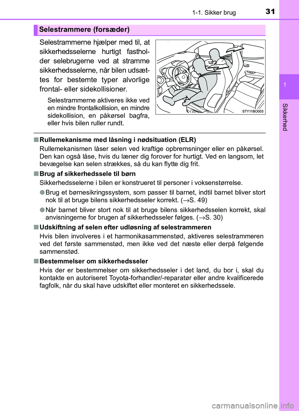 TOYOTA AYGO 2018 Brugsanvisning (in Danish) 311-1. Sikker brug
1
Sikkerhed
OM99R11DK
Selestrammerne hjælper med til, at
sikkerhedsselerne hurtigt fasthol-
der selebrugerne ved at stramme
sikkerhedsselerne, når bilen udsæt-
tes for bestemte t TOYOTA AYGO 2018 Brugsanvisning (in Danish) 311-1. Sikker brug
1
Sikkerhed
OM99R11DK
Selestrammerne hjælper med til, at
sikkerhedsselerne hurtigt fasthol-
der selebrugerne ved at stramme
sikkerhedsselerne, når bilen udsæt-
tes for bestemte t