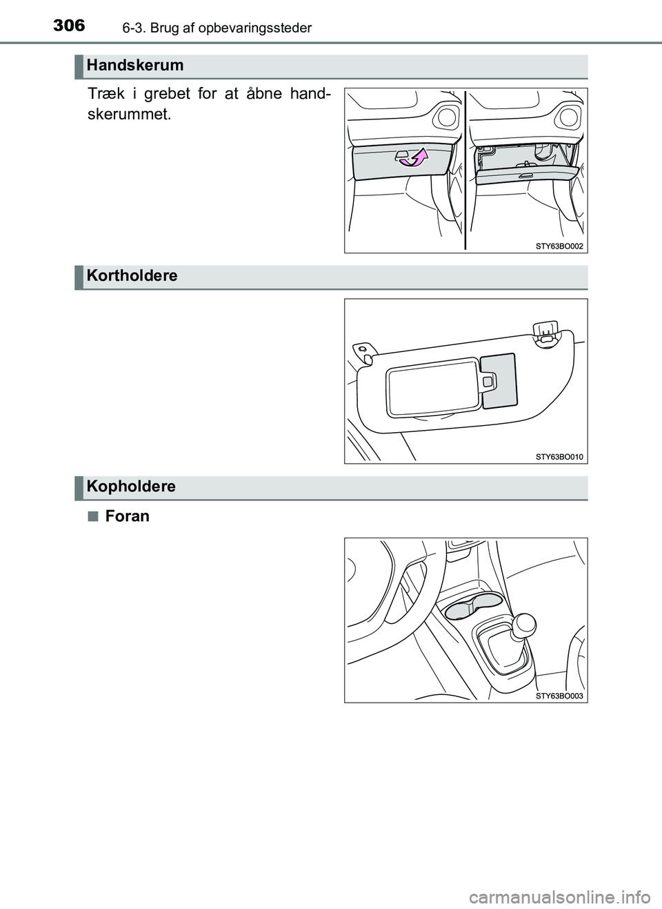 TOYOTA AYGO 2018  Brugsanvisning (in Danish) 3066-3. Brug af opbevaringssteder
OM99R11DK
Træk i grebet for at åbne hand-
skerummet.
nForan
Handskerum
Kortholdere
Kopholdere
OM99R11DK.book  Page 306  Thursday, December 14, 2017  11:19 AM 