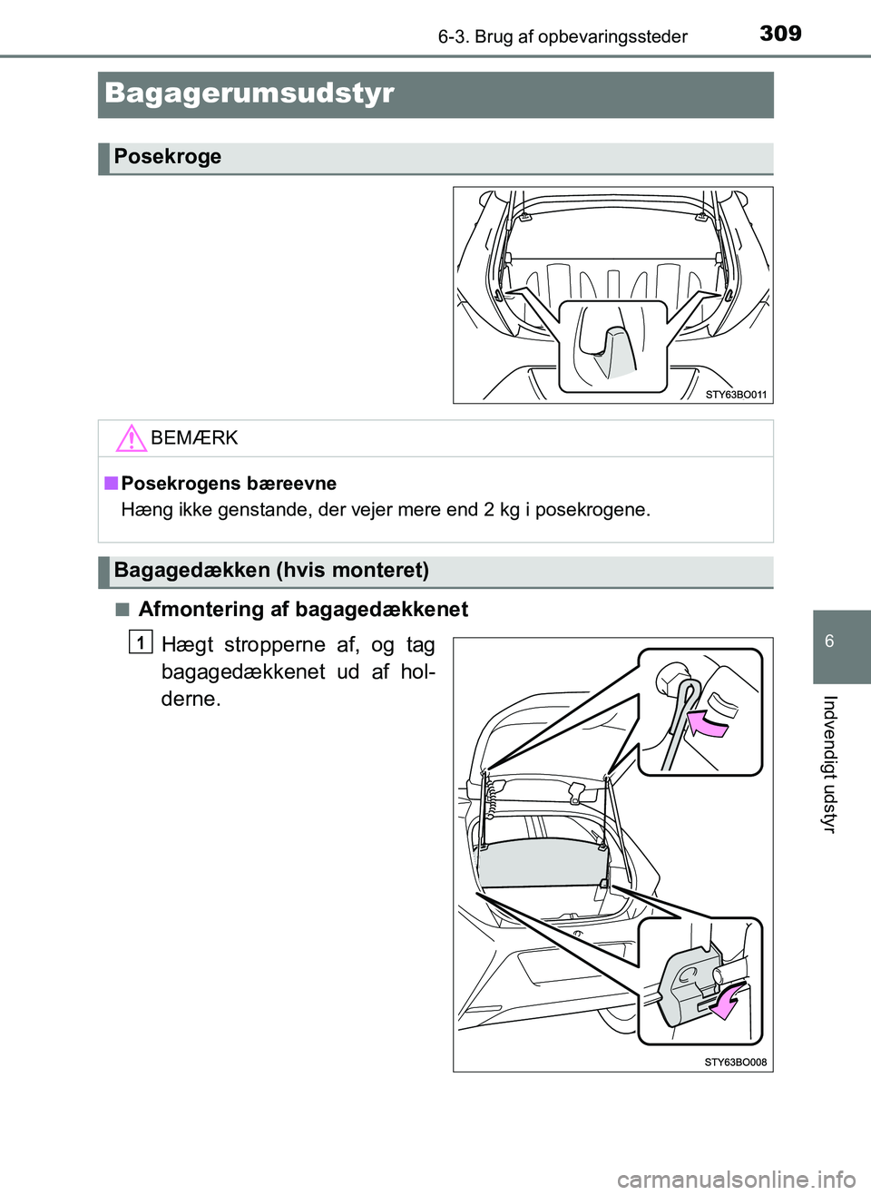 TOYOTA AYGO 2018  Brugsanvisning (in Danish) 3096-3. Brug af opbevaringssteder
6
Indvendigt udstyr
OM99R11DK
Bagagerumsudstyr
nAfmontering af bagagedækkenetHægt stropperne af, og tag
bagagedækkenet ud af hol-
derne.
Posekroge
BEMÆRK
nPosekro