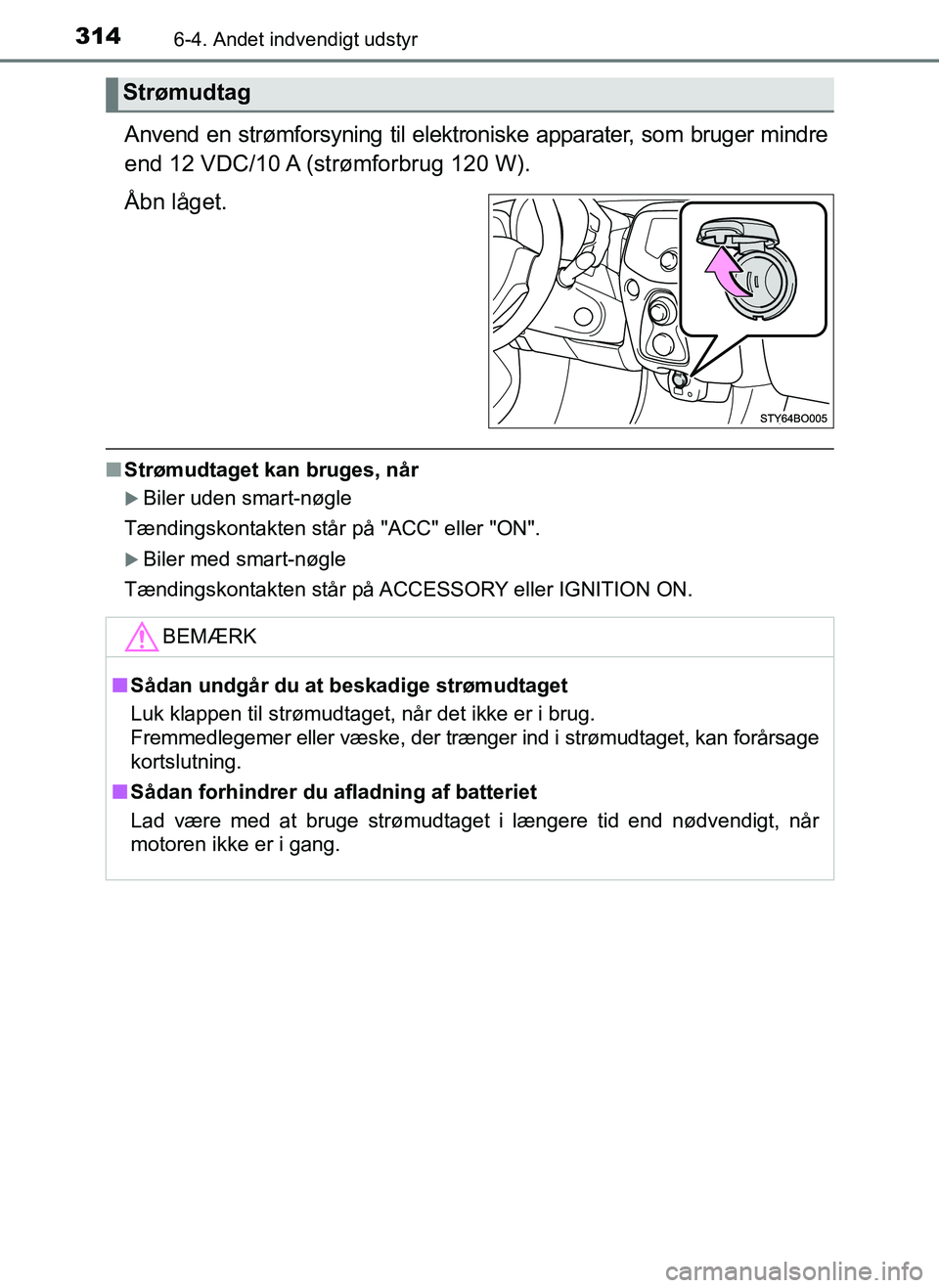 TOYOTA AYGO 2018 Brugsanvisning (in Danish) 3146-4. Andet indvendigt udstyr
OM99R11DK
Anvend en strømforsyning til elektroniske apparater, som bruger mindre
end 12 VDC/10 A (strømforbrug 120 W).
Åbn låget.
nStrømudtaget kan bruges, når
TOYOTA AYGO 2018 Brugsanvisning (in Danish) 3146-4. Andet indvendigt udstyr
OM99R11DK
Anvend en strømforsyning til elektroniske apparater, som bruger mindre
end 12 VDC/10 A (strømforbrug 120 W).
Åbn låget.
nStrømudtaget kan bruges, når