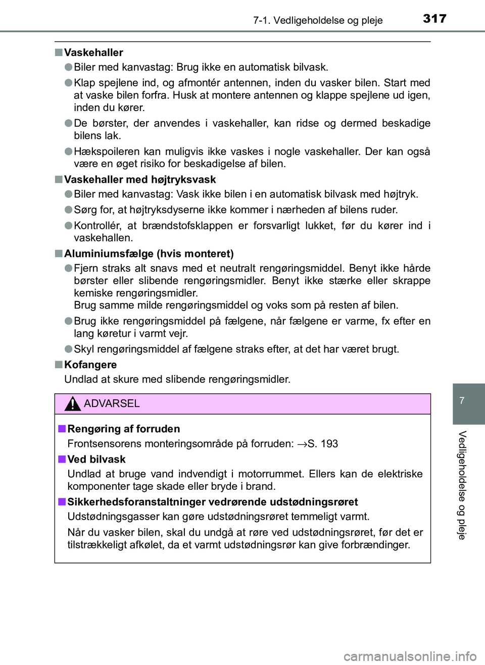 TOYOTA AYGO 2018  Brugsanvisning (in Danish) 3177-1. Vedligeholdelse og pleje
7
Vedligeholdelse og pleje
OM99R11DK
nVaskehaller
lBiler med kanvastag: Brug ikke en automatisk bilvask.
l Klap spejlene ind, og afmontér antennen, inden du vasker bi