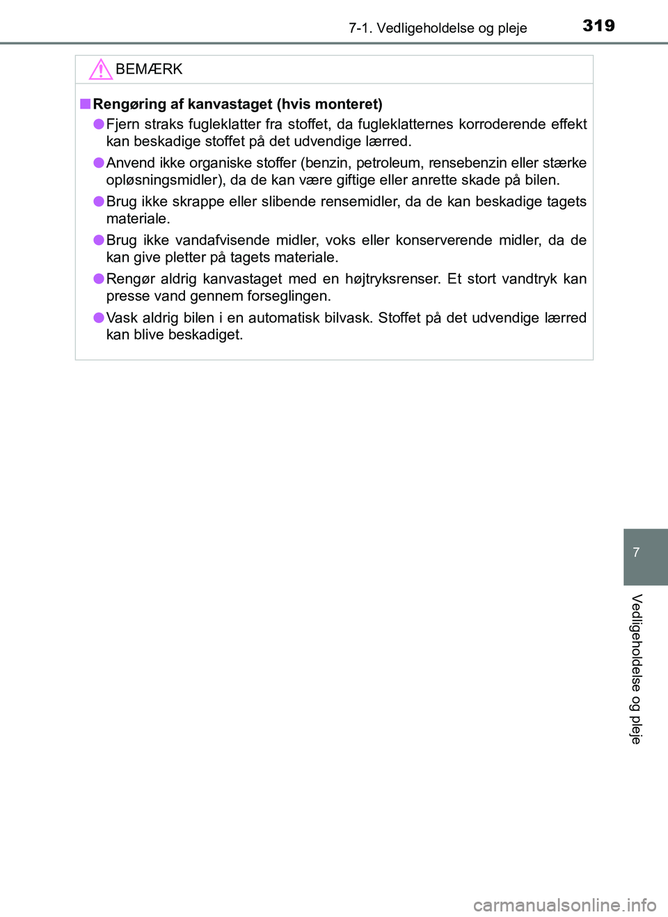TOYOTA AYGO 2018 Brugsanvisning (in Danish) 3197-1. Vedligeholdelse og pleje
7
Vedligeholdelse og pleje
OM99R11DK
BEMÆRK
nRengøring af kanvastaget (hvis monteret)
l Fjern straks fugleklatter fra stoffet, da fugleklatternes korroderende effekt TOYOTA AYGO 2018 Brugsanvisning (in Danish) 3197-1. Vedligeholdelse og pleje
7
Vedligeholdelse og pleje
OM99R11DK
BEMÆRK
nRengøring af kanvastaget (hvis monteret)
l Fjern straks fugleklatter fra stoffet, da fugleklatternes korroderende effekt