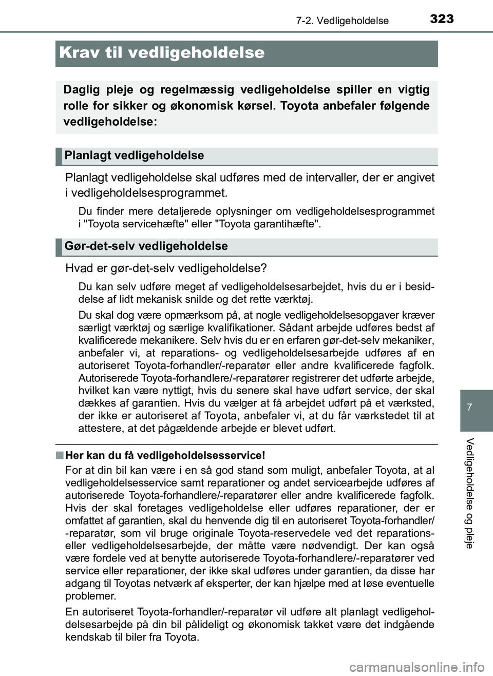 TOYOTA AYGO 2018 Brugsanvisning (in Danish) 3237-2. Vedligeholdelse
7
Vedligeholdelse og pleje
OM99R11DK
Krav til vedligeholdelse
Planlagt vedligeholdelse skal udføres med de intervaller, der er angivet
i vedligeholdelsesprogrammet.
Du finder TOYOTA AYGO 2018 Brugsanvisning (in Danish) 3237-2. Vedligeholdelse
7
Vedligeholdelse og pleje
OM99R11DK
Krav til vedligeholdelse
Planlagt vedligeholdelse skal udføres med de intervaller, der er angivet
i vedligeholdelsesprogrammet.
Du finder