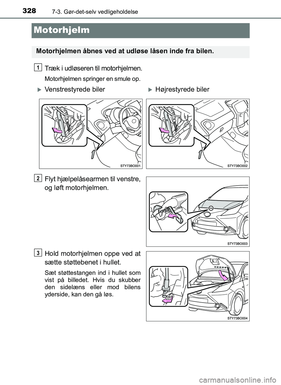 TOYOTA AYGO 2018 Brugsanvisning (in Danish) 3287-3. Gør-det-selv vedligeholdelse
OM99R11DK
Motorhjelm
Træk i udløseren til motorhjelmen.
Motorhjelmen springer en smule op.
Flyt hjælpelåsearmen til venstre,
og løft motorhjelmen.
Hold motor TOYOTA AYGO 2018 Brugsanvisning (in Danish) 3287-3. Gør-det-selv vedligeholdelse
OM99R11DK
Motorhjelm
Træk i udløseren til motorhjelmen.
Motorhjelmen springer en smule op.
Flyt hjælpelåsearmen til venstre,
og løft motorhjelmen.
Hold motor