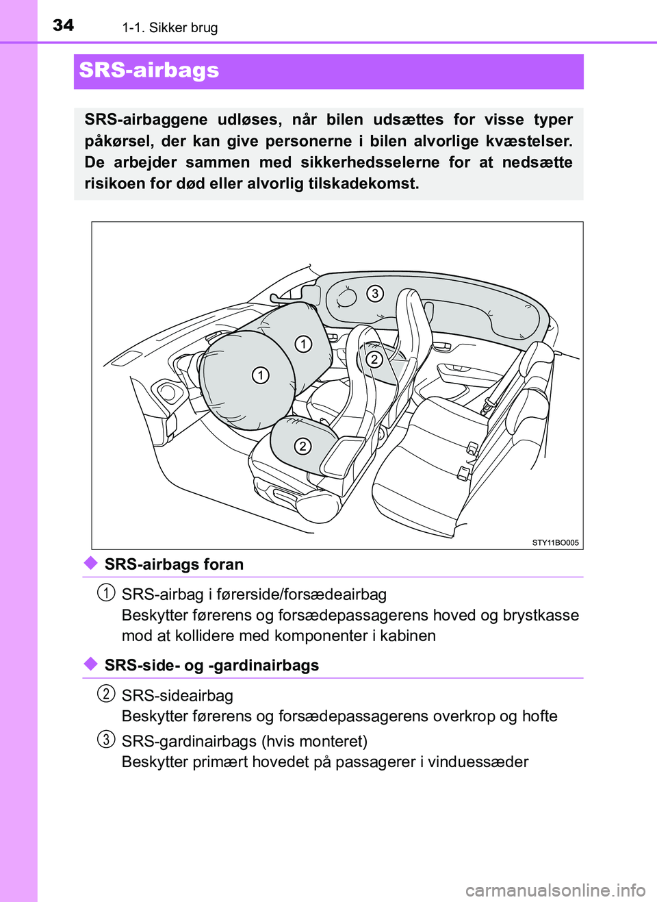 TOYOTA AYGO 2018 Brugsanvisning (in Danish) 341-1. Sikker brug
OM99R11DK
SRS-airbags
uSRS-airbags foranSRS-airbag i førerside/forsædeairbag
Beskytter førerens og forsædepassagerens hoved og brystkasse
mod at kollidere med komponenter i kab TOYOTA AYGO 2018 Brugsanvisning (in Danish) 341-1. Sikker brug
OM99R11DK
SRS-airbags
uSRS-airbags foranSRS-airbag i førerside/forsædeairbag
Beskytter førerens og forsædepassagerens hoved og brystkasse
mod at kollidere med komponenter i kab