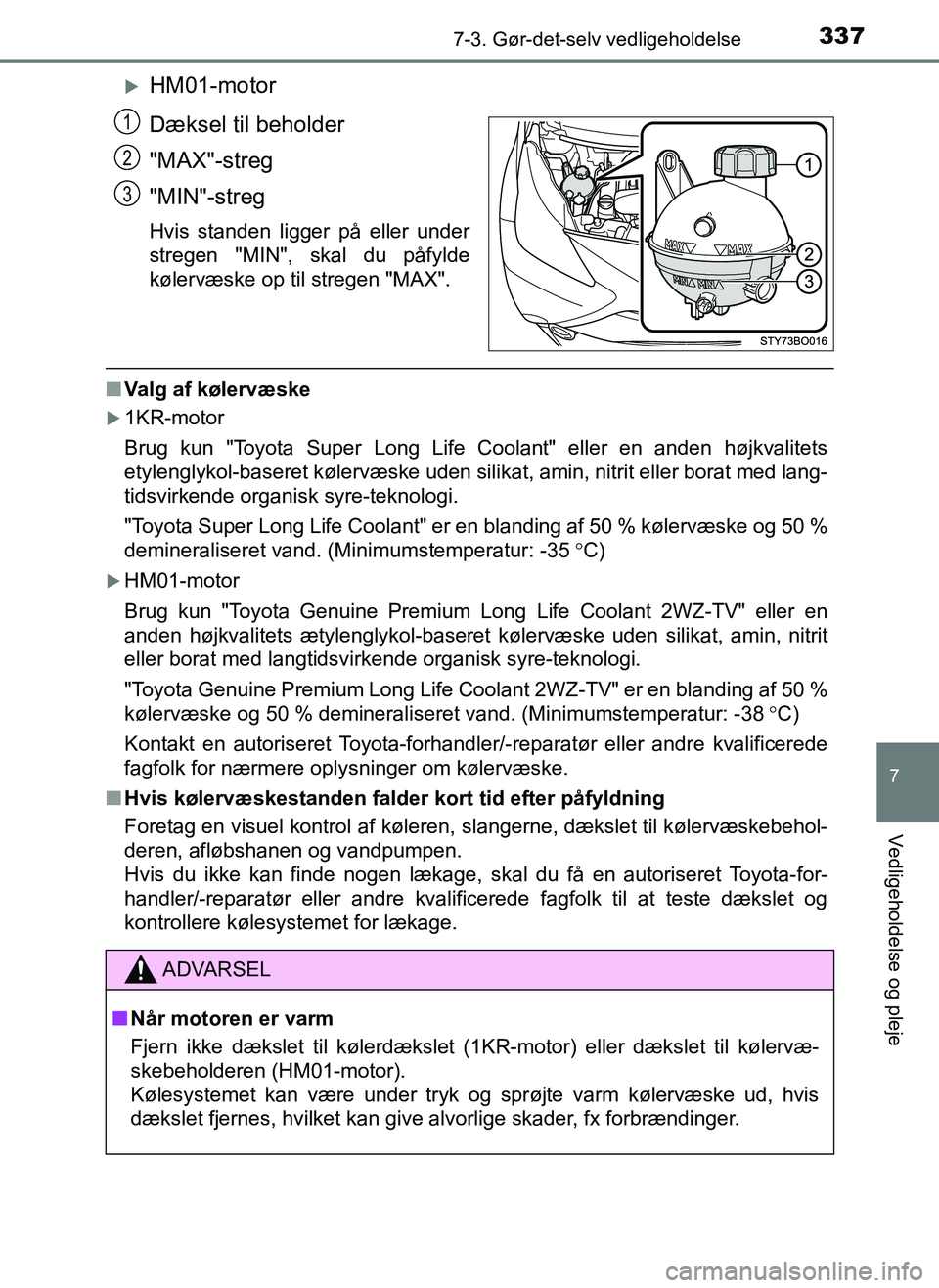 TOYOTA AYGO 2018 Brugsanvisning (in Danish) 3377-3. Gør-det-selv vedligeholdelse
7
Vedligeholdelse og pleje
OM99R11DK
HM01-motor
Dæksel til beholder
"MAX"-streg
"MIN"-streg
Hvis standen ligger på eller under
stregen "MIN", skal du påfyld TOYOTA AYGO 2018 Brugsanvisning (in Danish) 3377-3. Gør-det-selv vedligeholdelse
7
Vedligeholdelse og pleje
OM99R11DK
HM01-motor
Dæksel til beholder
"MAX"-streg
"MIN"-streg
Hvis standen ligger på eller under
stregen "MIN", skal du påfyld