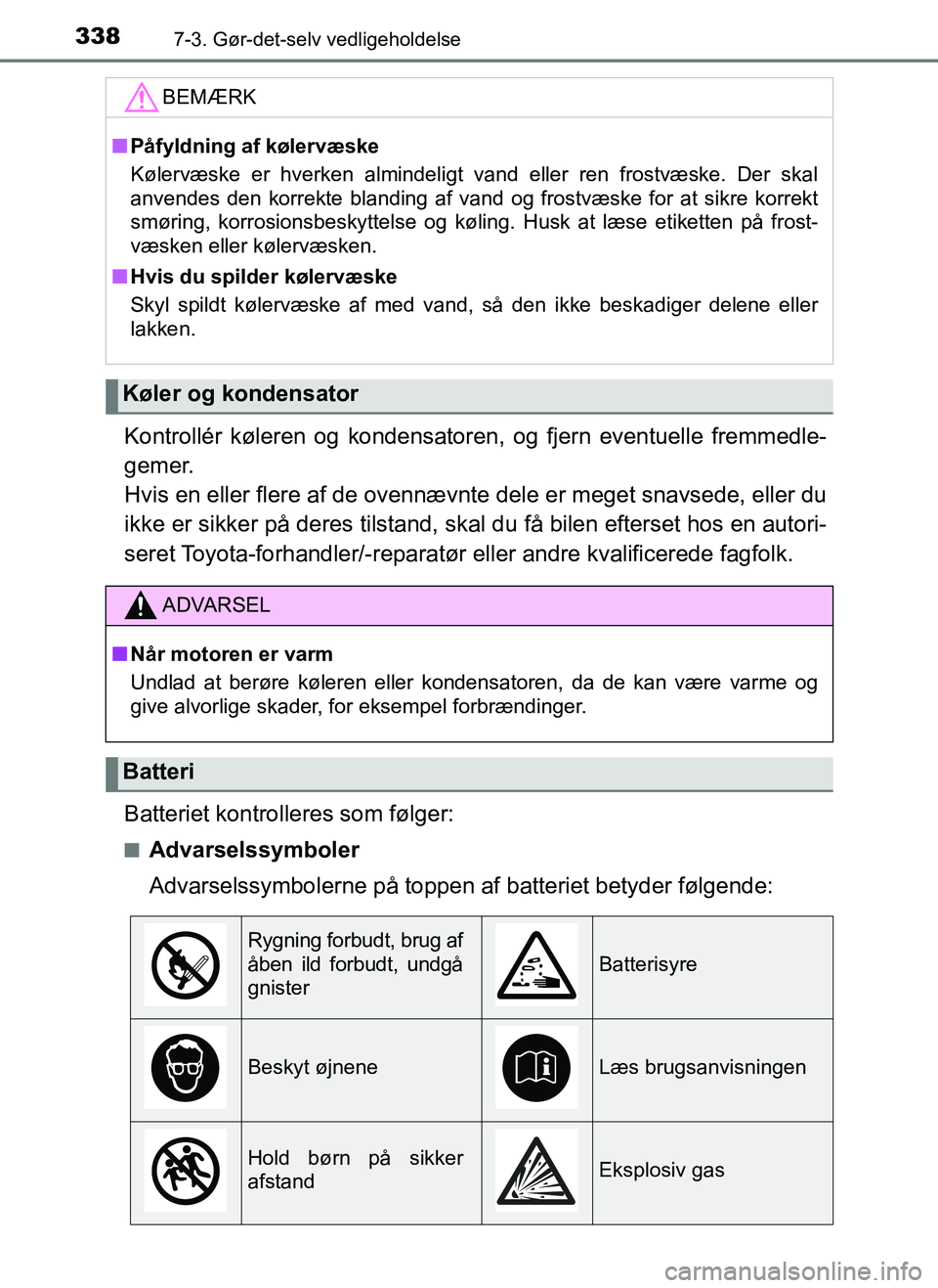TOYOTA AYGO 2018 Brugsanvisning (in Danish) 3387-3. Gør-det-selv vedligeholdelse
OM99R11DK
Kontrollér køleren og kondensatoren, og fjern eventuelle fremmedle-
gemer.
Hvis en eller flere af de ovennævnte dele er meget snavsede, eller du
ikk TOYOTA AYGO 2018 Brugsanvisning (in Danish) 3387-3. Gør-det-selv vedligeholdelse
OM99R11DK
Kontrollér køleren og kondensatoren, og fjern eventuelle fremmedle-
gemer.
Hvis en eller flere af de ovennævnte dele er meget snavsede, eller du
ikk