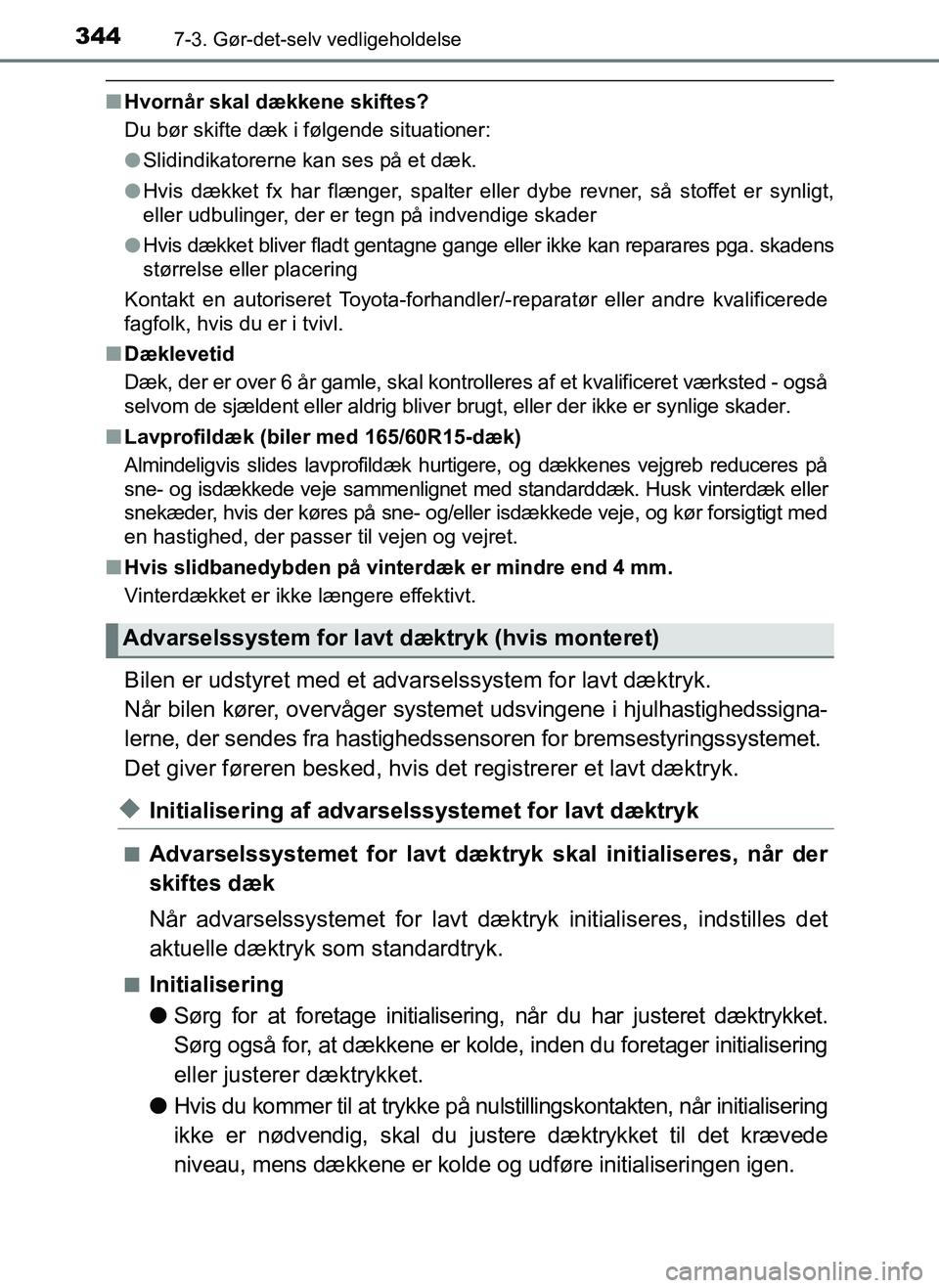 TOYOTA AYGO 2018  Brugsanvisning (in Danish) 3447-3. Gør-det-selv vedligeholdelse
OM99R11DK
nHvornår skal dækkene skiftes?
Du bør skifte dæk i følgende situationer:
lSlidindikatorerne kan ses på et dæk.
l Hvis dækket fx har flænger, sp
