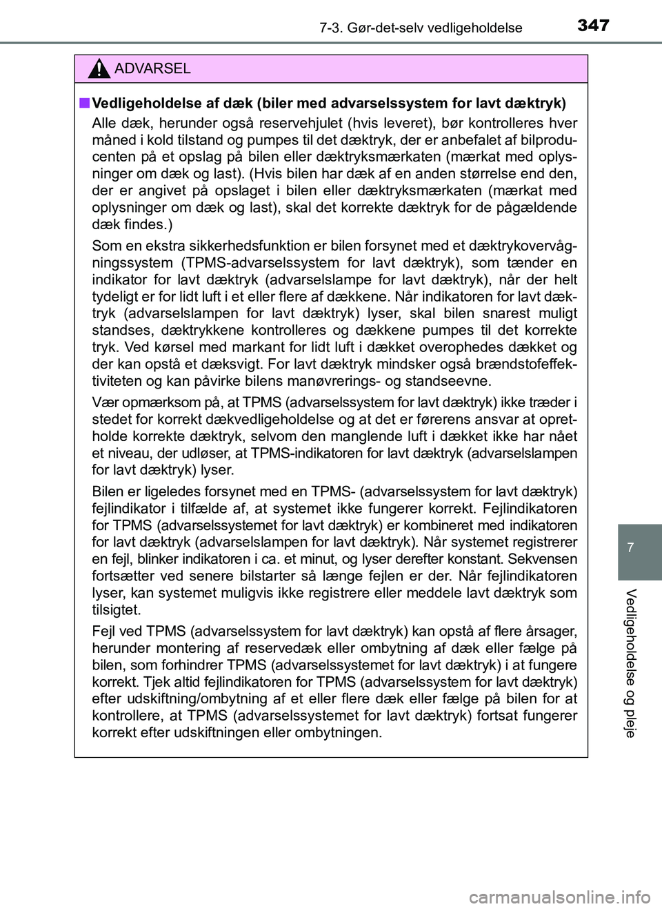 TOYOTA AYGO 2018 Brugsanvisning (in Danish) 3477-3. Gør-det-selv vedligeholdelse
7
Vedligeholdelse og pleje
OM99R11DK
ADVARSEL
nVedligeholdelse af dæk (biler me d advarselssystem for lavt dæktryk)
Alle dæk, herunder også reservehjulet (hvi TOYOTA AYGO 2018 Brugsanvisning (in Danish) 3477-3. Gør-det-selv vedligeholdelse
7
Vedligeholdelse og pleje
OM99R11DK
ADVARSEL
nVedligeholdelse af dæk (biler me d advarselssystem for lavt dæktryk)
Alle dæk, herunder også reservehjulet (hvi