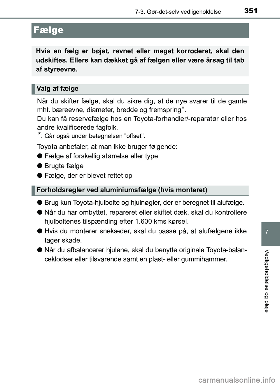 TOYOTA AYGO 2018  Brugsanvisning (in Danish) 3517-3. Gør-det-selv vedligeholdelse
7
Vedligeholdelse og pleje
OM99R11DK
Fælge
Når du skifter fælge, skal du sikre dig, at de nye svarer til de gamle
mht. bæreevne, diameter, bredde og fremsprin