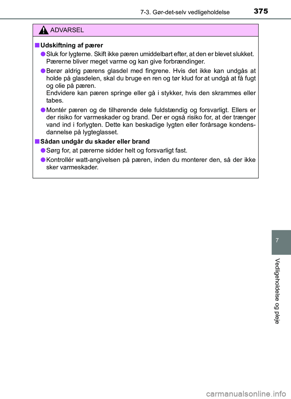 TOYOTA AYGO 2018 Brugsanvisning (in Danish) 3757-3. Gør-det-selv vedligeholdelse
7
Vedligeholdelse og pleje
OM99R11DK
ADVARSEL
nUdskiftning af pærer
l Sluk for lygterne. Skift ikke pæren umiddelbart efter, at den er blevet slukket.
Pærerne TOYOTA AYGO 2018 Brugsanvisning (in Danish) 3757-3. Gør-det-selv vedligeholdelse
7
Vedligeholdelse og pleje
OM99R11DK
ADVARSEL
nUdskiftning af pærer
l Sluk for lygterne. Skift ikke pæren umiddelbart efter, at den er blevet slukket.
Pærerne