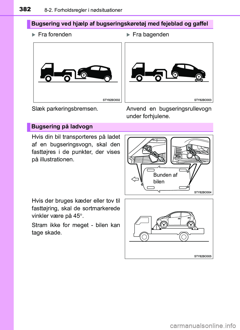 TOYOTA AYGO 2018 Brugsanvisning (in Danish) 3828-2. Forholdsregler i nødsituationer
OM99R11DK
Hvis din bil transporteres på ladet
af en bugseringsvogn, skal den
fasttøjres i de punkter, der vises
på illustrationen.
Hvis der bruges kæder el TOYOTA AYGO 2018 Brugsanvisning (in Danish) 3828-2. Forholdsregler i nødsituationer
OM99R11DK
Hvis din bil transporteres på ladet
af en bugseringsvogn, skal den
fasttøjres i de punkter, der vises
på illustrationen.
Hvis der bruges kæder el