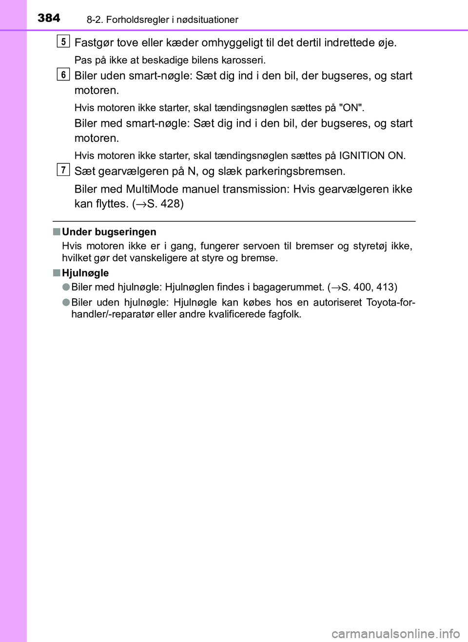 TOYOTA AYGO 2018 Brugsanvisning (in Danish) 3848-2. Forholdsregler i nødsituationer
OM99R11DK
Fastgør tove eller kæder omhyggeligt til det dertil indrettede øje.
Pas på ikke at beskadige bilens karosseri.
Biler uden smart-nøgle: Sæt dig TOYOTA AYGO 2018 Brugsanvisning (in Danish) 3848-2. Forholdsregler i nødsituationer
OM99R11DK
Fastgør tove eller kæder omhyggeligt til det dertil indrettede øje.
Pas på ikke at beskadige bilens karosseri.
Biler uden smart-nøgle: Sæt dig