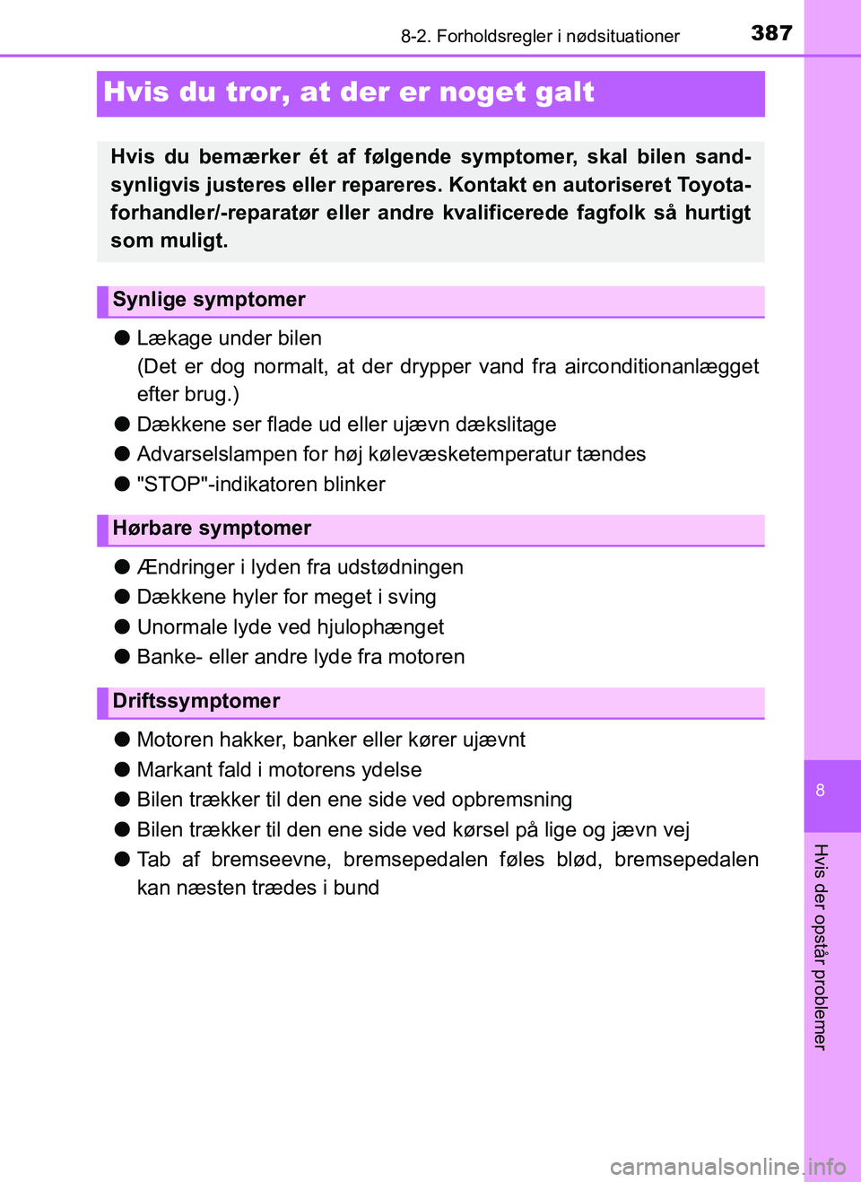 TOYOTA AYGO 2018 Brugsanvisning (in Danish) 3878-2. Forholdsregler i nødsituationer
8
Hvis der opstår problemer
OM99R11DK
Hvis du tror, at der er noget galt
lLækage under bilen
(Det er dog normalt, at der dr ypper vand fra airconditionanlæg TOYOTA AYGO 2018 Brugsanvisning (in Danish) 3878-2. Forholdsregler i nødsituationer
8
Hvis der opstår problemer
OM99R11DK
Hvis du tror, at der er noget galt
lLækage under bilen
(Det er dog normalt, at der dr ypper vand fra airconditionanlæg