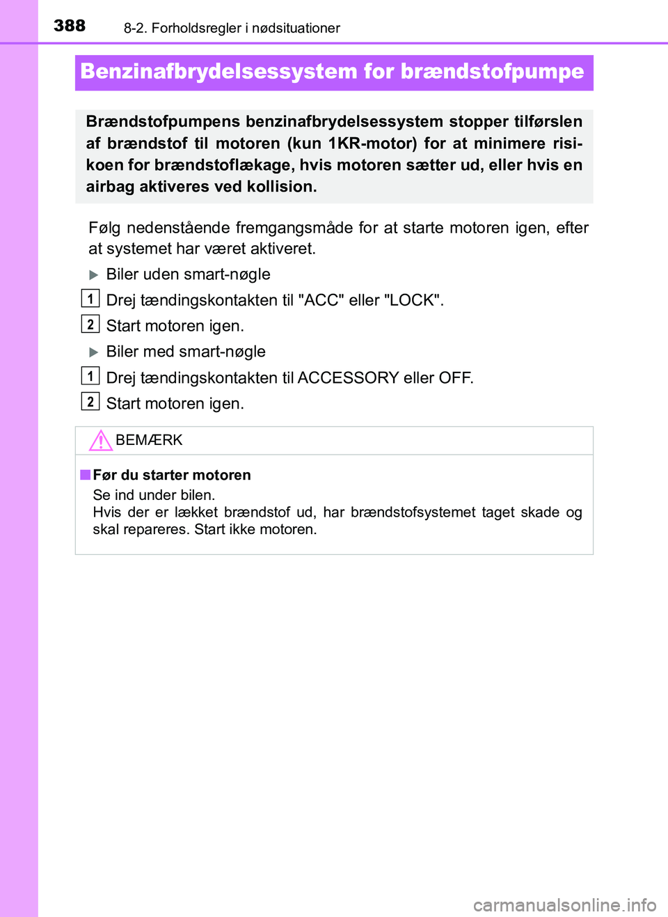 TOYOTA AYGO 2018 Brugsanvisning (in Danish) 3888-2. Forholdsregler i nødsituationer
OM99R11DK
Benzinafbrydelsessystem for brændstofpumpe
Følg nedenstående fremgangsmåde for at starte motoren igen, efter
at systemet har været aktiveret.
TOYOTA AYGO 2018 Brugsanvisning (in Danish) 3888-2. Forholdsregler i nødsituationer
OM99R11DK
Benzinafbrydelsessystem for brændstofpumpe
Følg nedenstående fremgangsmåde for at starte motoren igen, efter
at systemet har været aktiveret.